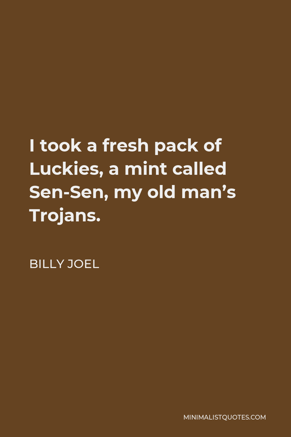 Billy Joel Quote - I took a fresh pack of Luckies, a mint called Sen-Sen, my old man’s Trojans.