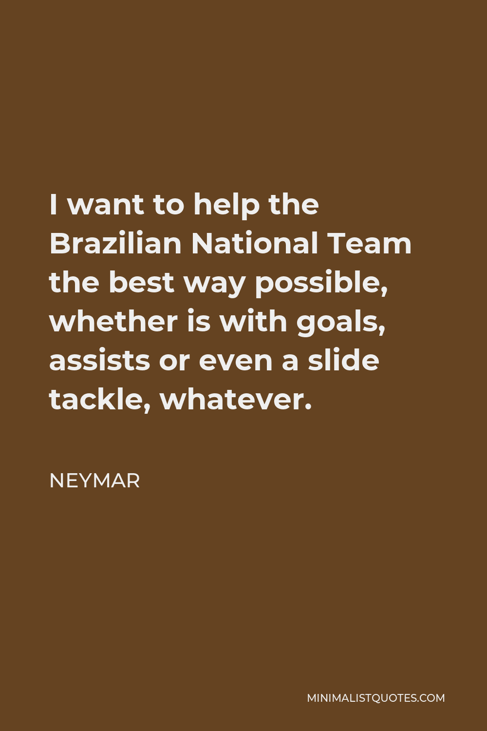 Neymar Quote - I want to help the Brazilian National Team the best way possible, whether is with goals, assists or even a slide tackle, whatever.