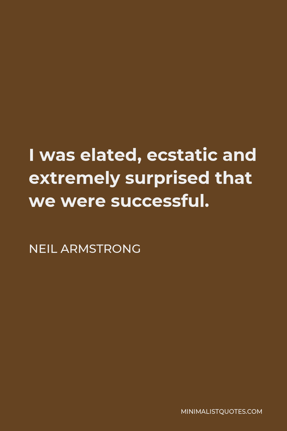 Neil Armstrong Quote - I was elated, ecstatic and extremely surprised that we were successful.