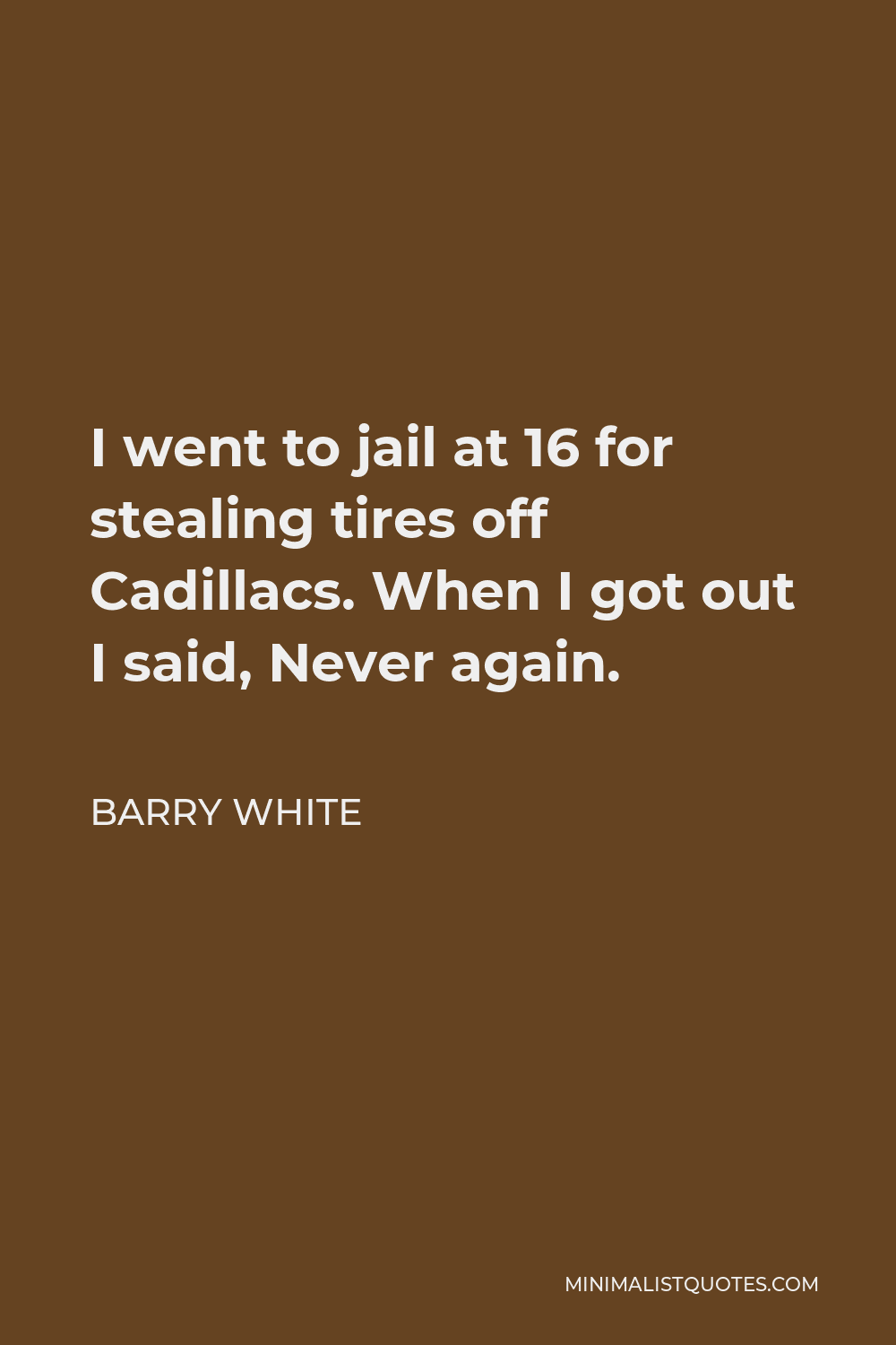 Barry White Quote - I went to jail at 16 for stealing tires off Cadillacs. When I got out I said, Never again.
