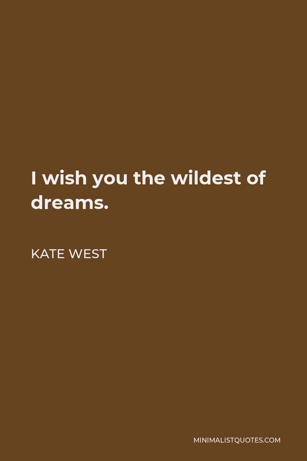Kate West Quote - I wish you the wildest of dreams.