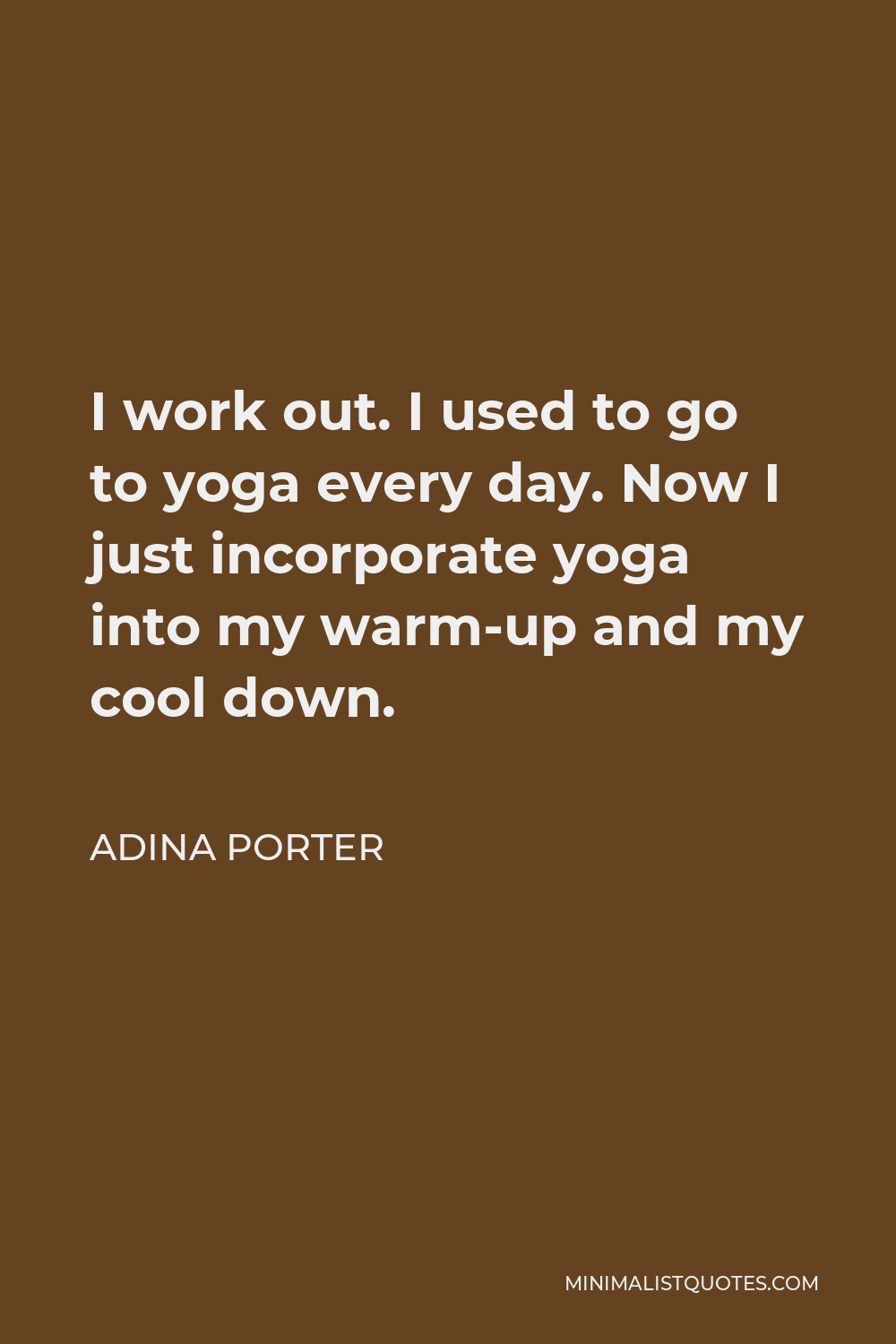 Adina Porter Quote - I work out. I used to go to yoga every day. Now I just incorporate yoga into my warm-up and my cool down.