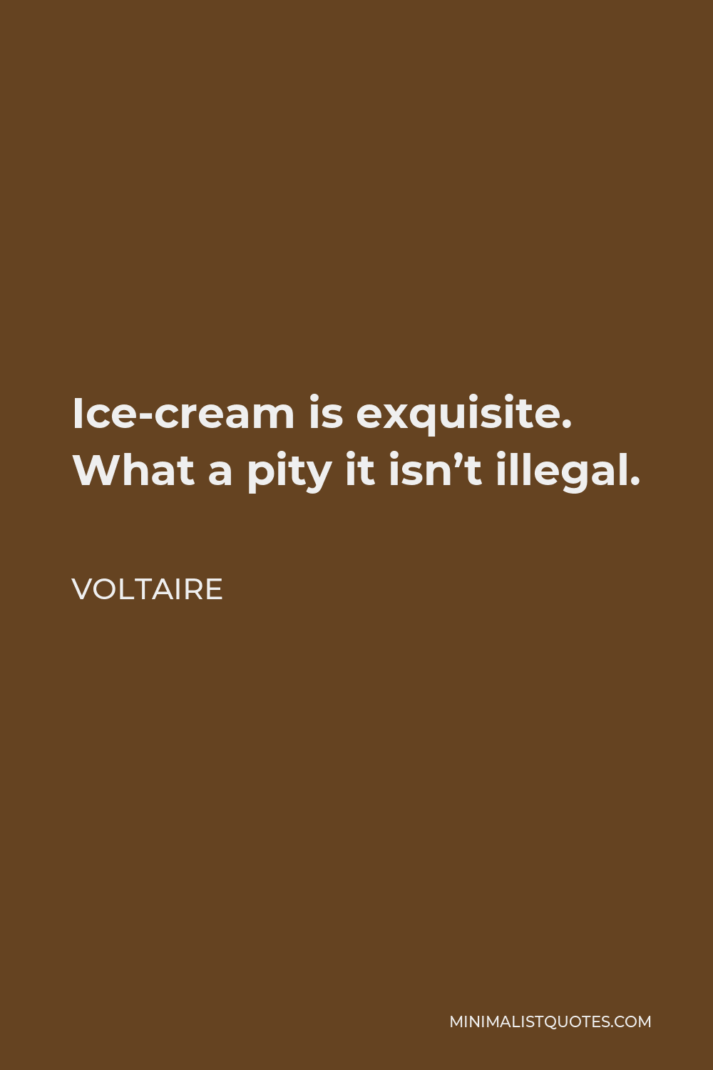 Voltaire Quote - Ice-cream is exquisite. What a pity it isn’t illegal.