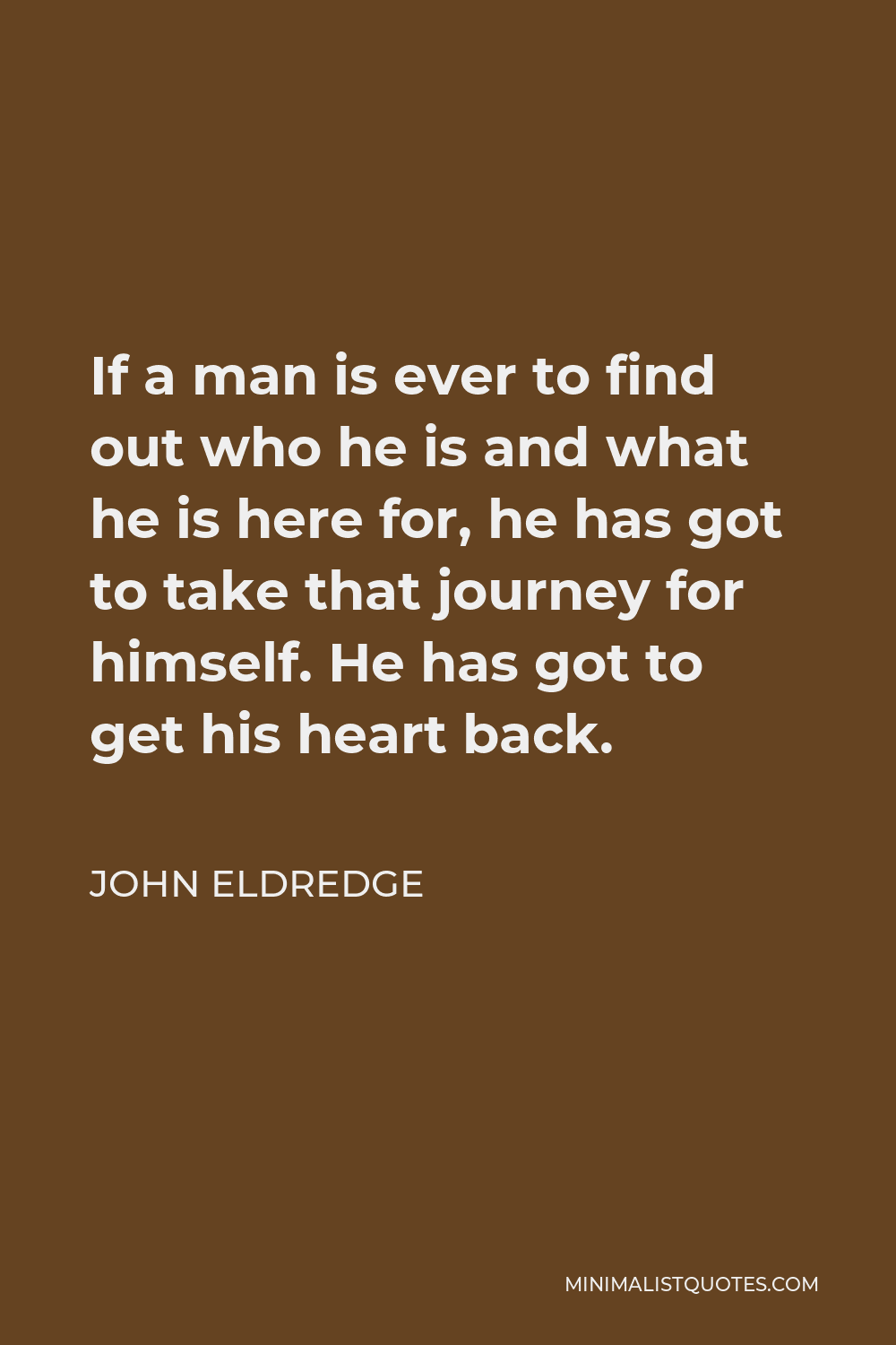 John Eldredge Quote: If a man is ever to find out who he is and