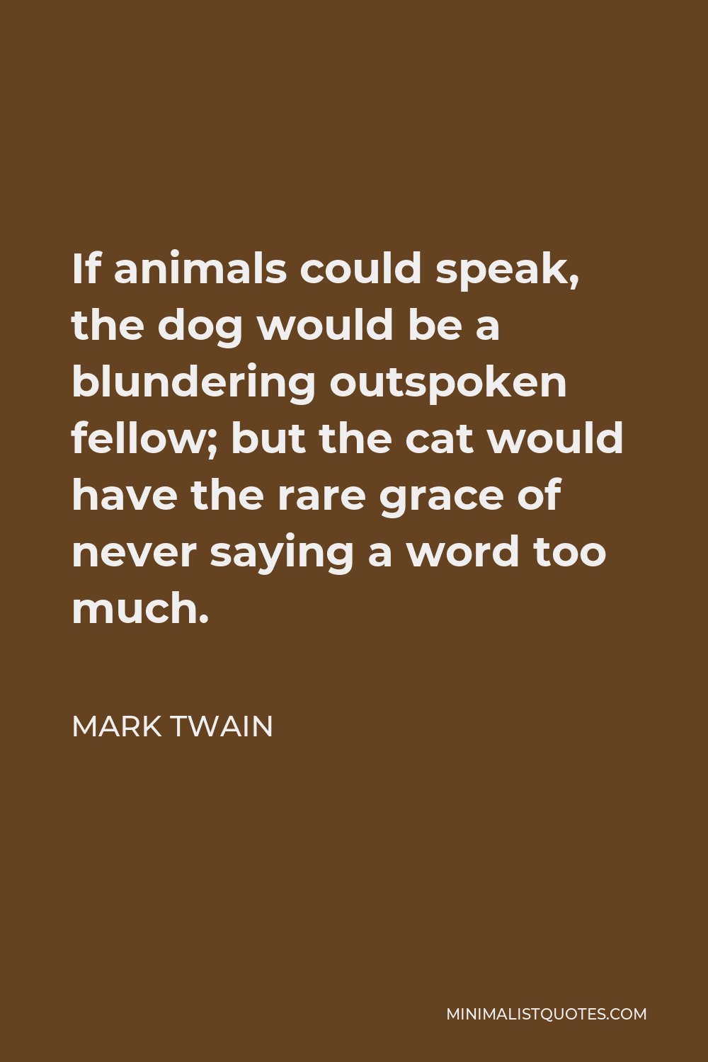 Mark Twain - If animals could speak, the dog would be a blundering  outspoken fellow; but the cat would have the rare grace of never saying a  word too much. Sticker for