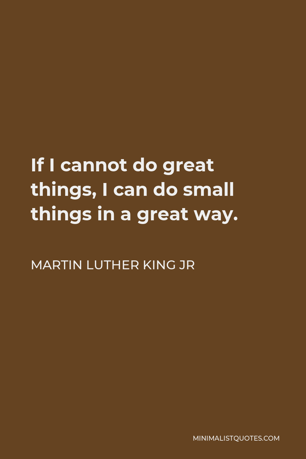 Martin Luther King Jr Quote: If I cannot do great things, I can do ...