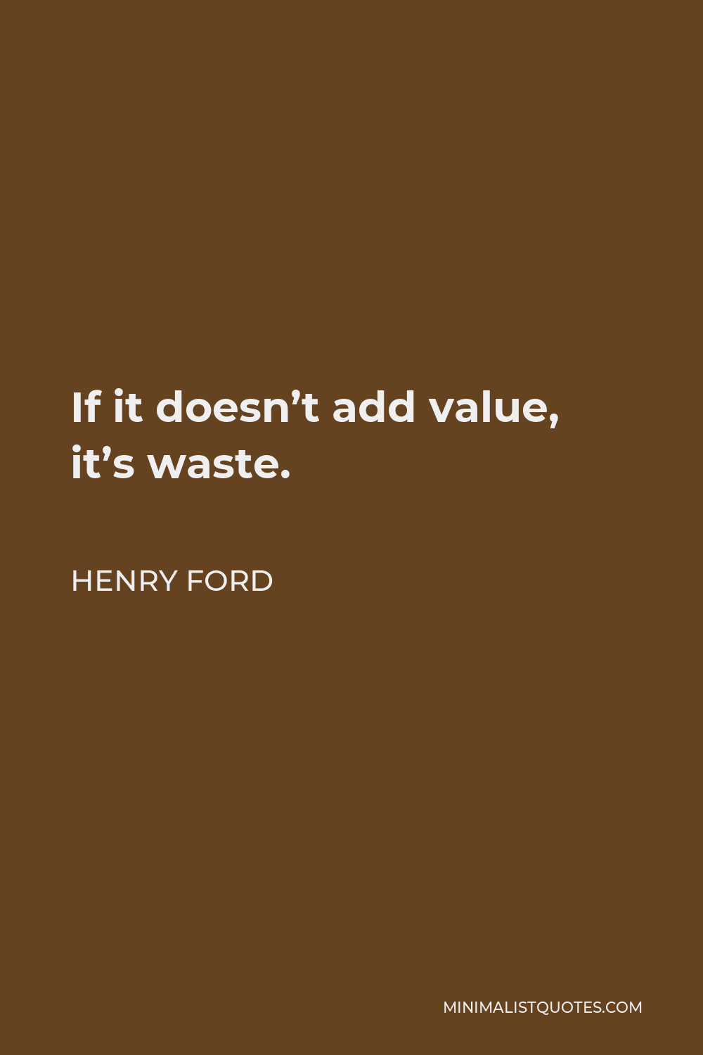 Henry Ford Quote - If it doesn’t add value, it’s waste.