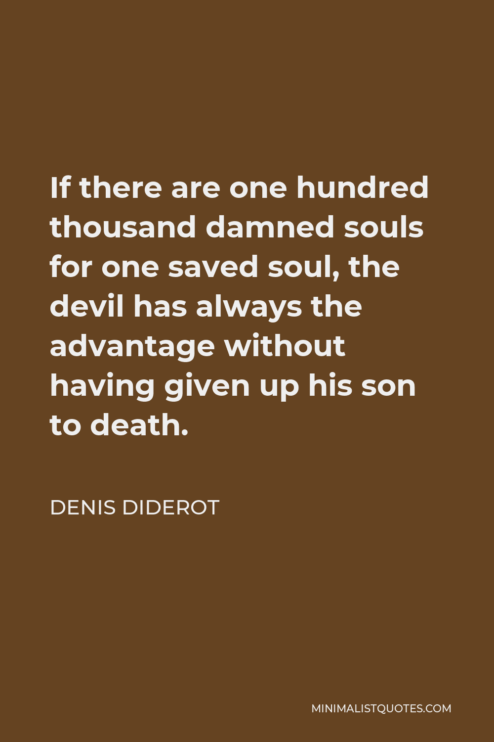 Denis Diderot Quote - If there are one hundred thousand damned souls for one saved soul, the devil has always the advantage without having given up his son to death.