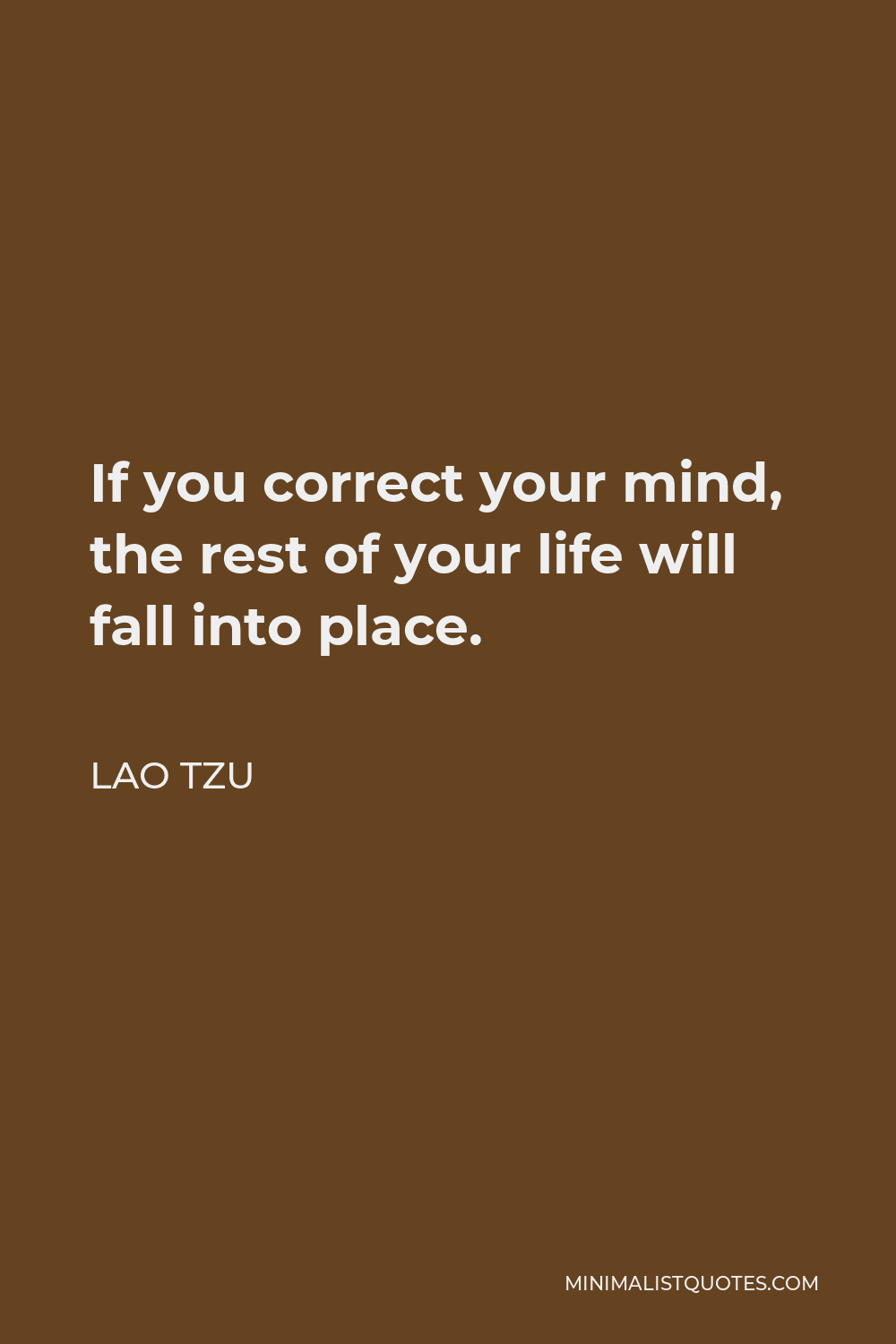 Lao Tzu Quote: If you correct your mind, the rest of your life will ...