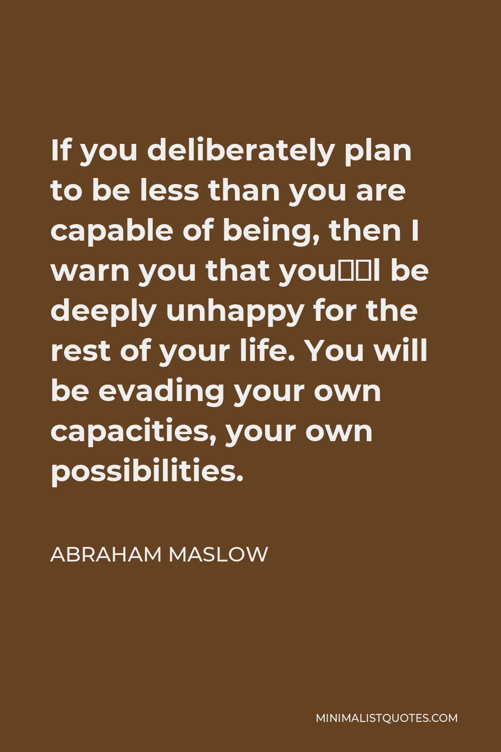 abraham-maslow-quote-if-you-deliberately-plan-to-be-less-than-you-are