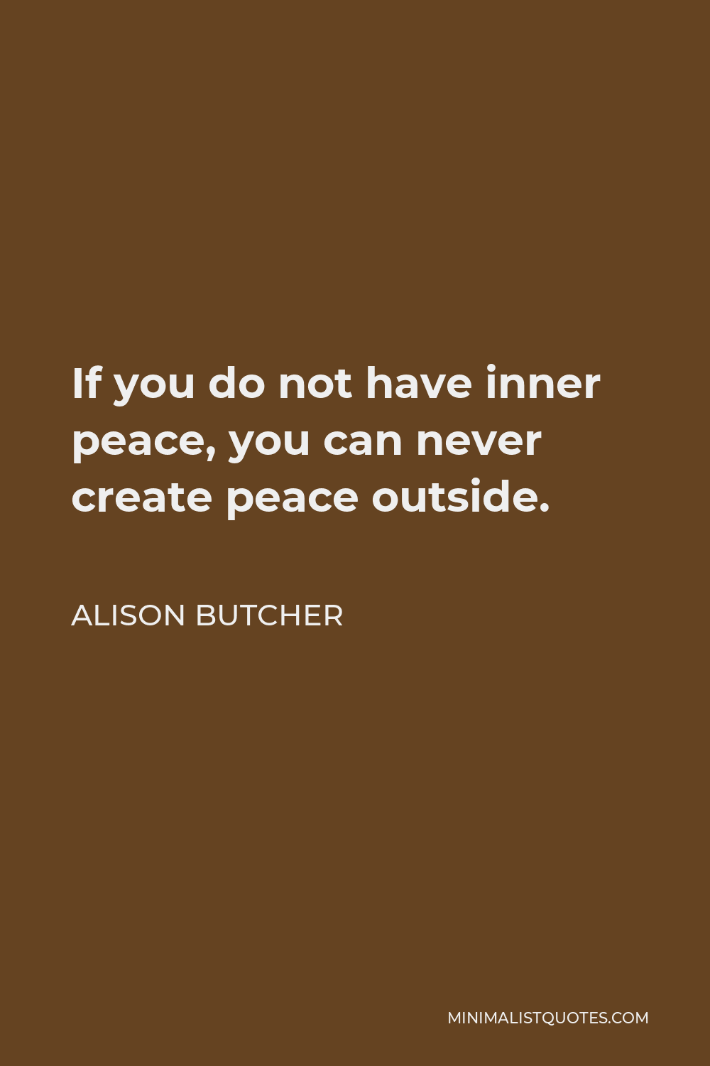 alison-butcher-quote-if-you-do-not-have-inner-peace-you-can-never