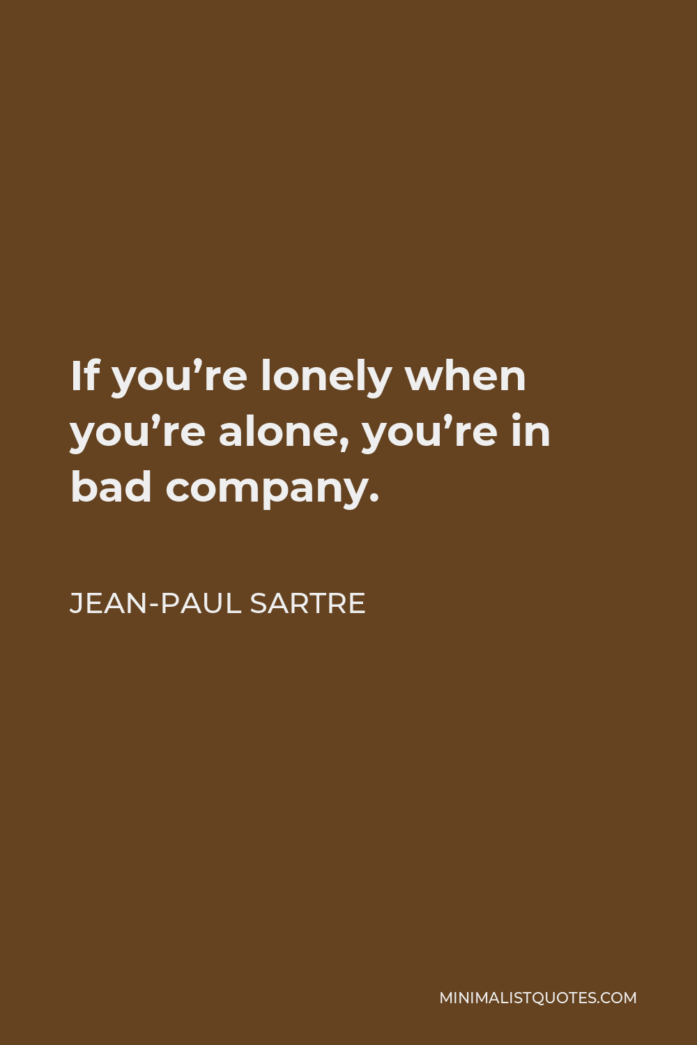 Jean-Paul Sartre Quote: If you're lonely when you're alone, you're in ...