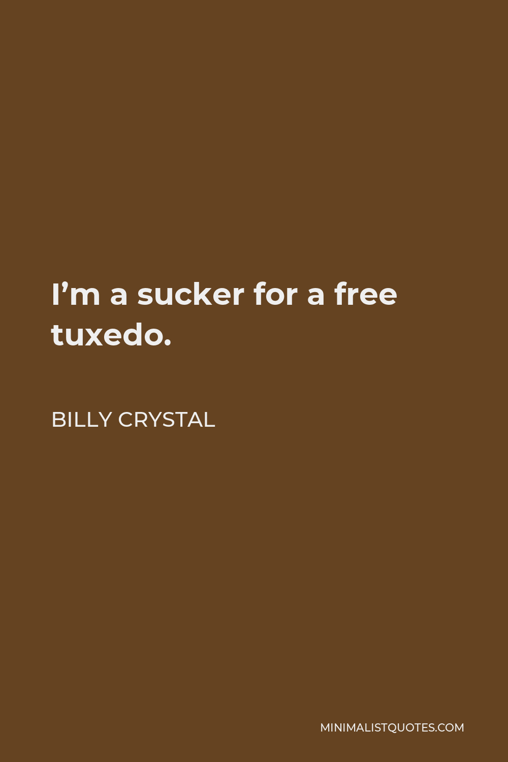Billy Crystal Quote - I’m a sucker for a free tuxedo.