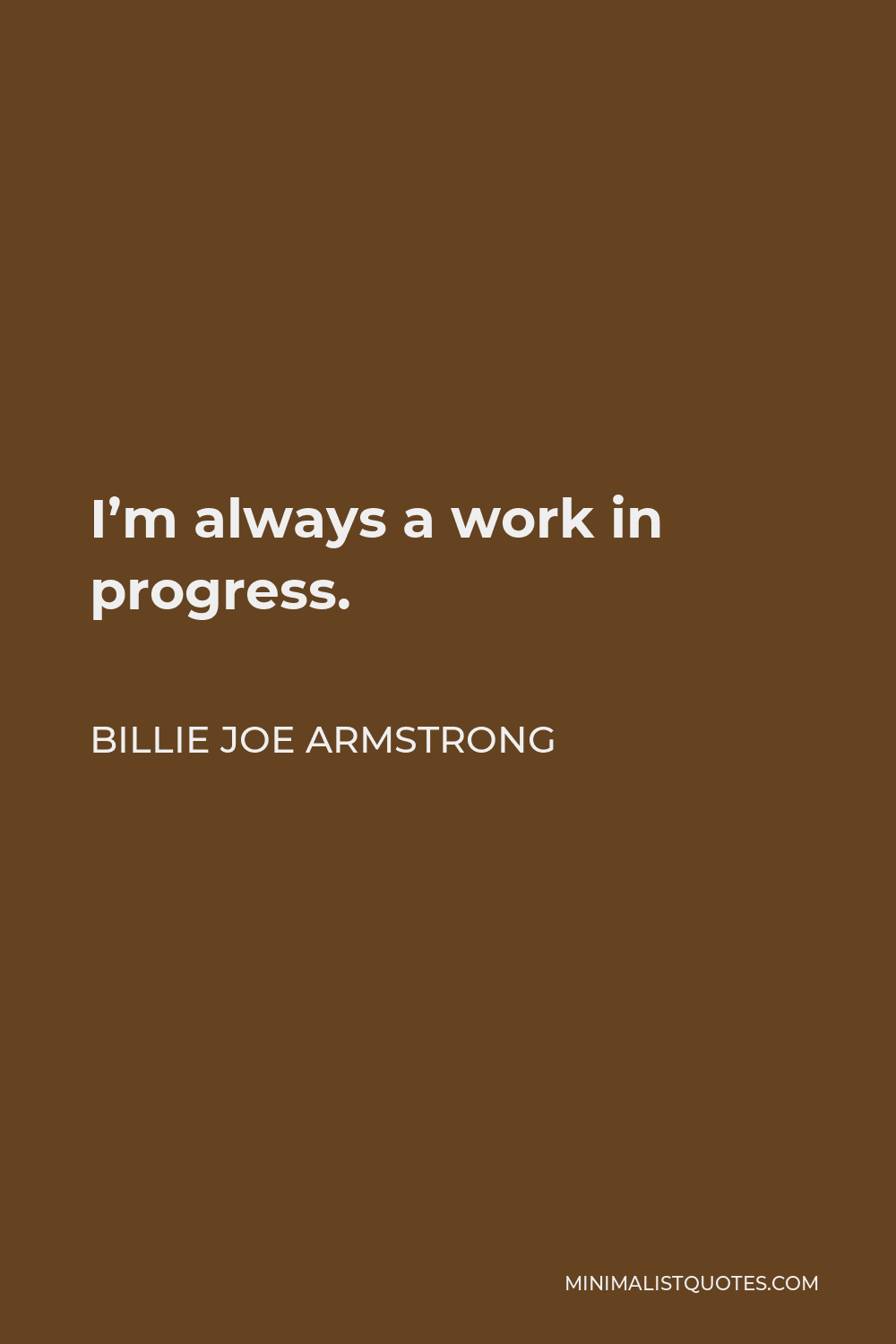 Billie Joe Armstrong Quote - I’m always a work in progress.