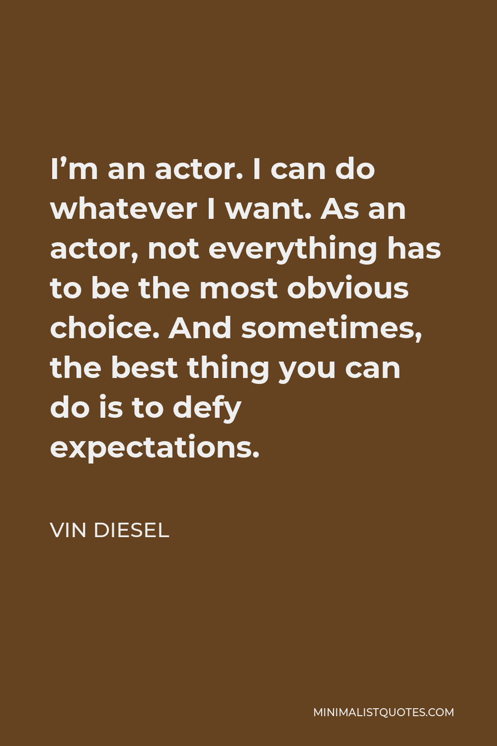 Vin Diesel Quote: I'm an actor. I can do whatever I want. As an