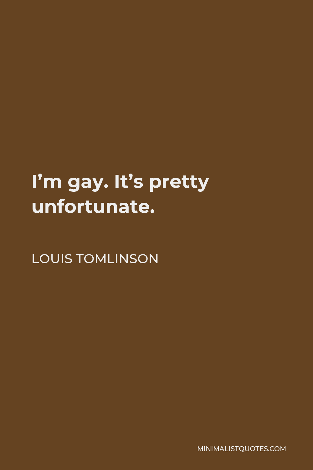 Louis Tomlinson Quote - I’m gay. It’s pretty unfortunate.