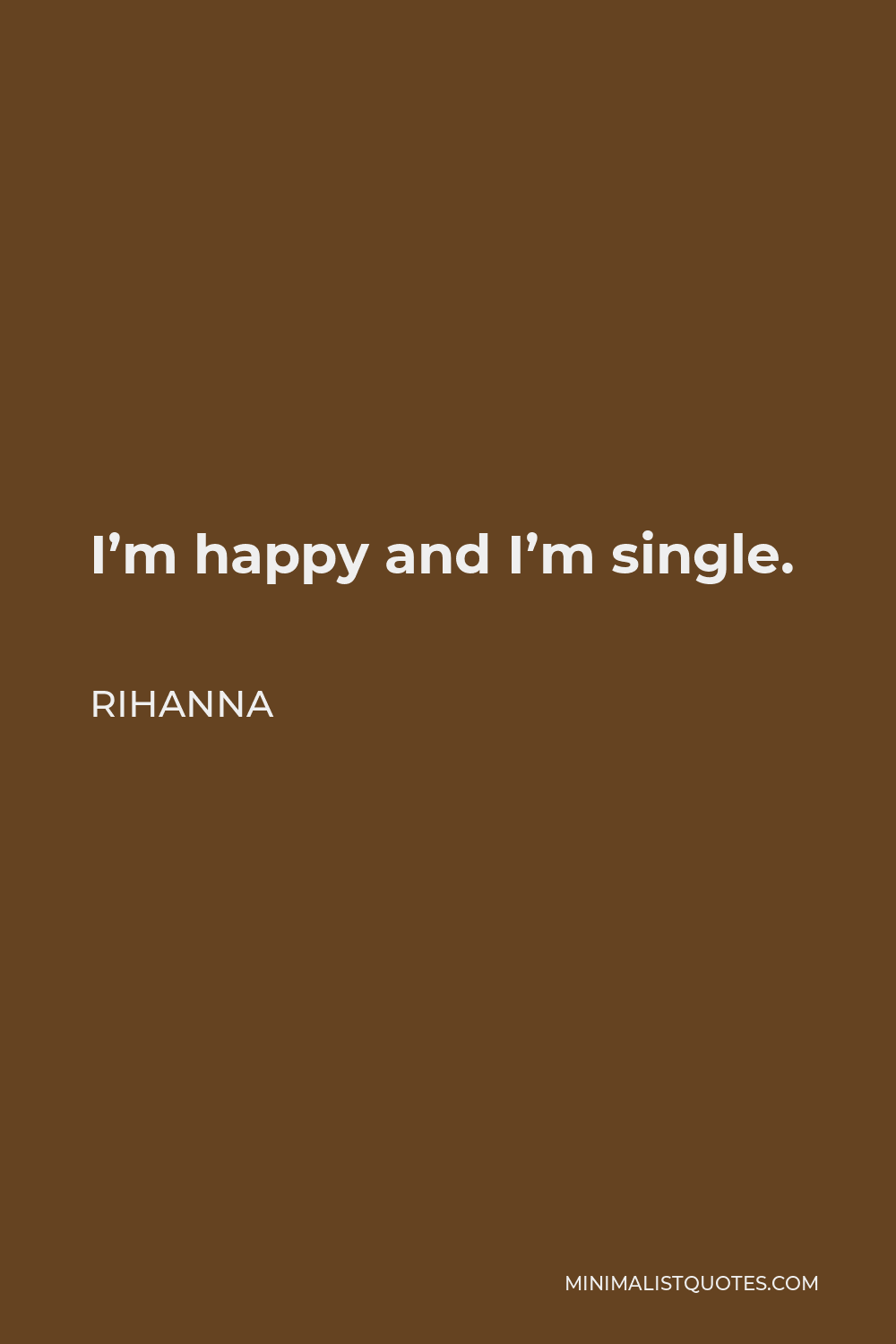 Rihanna Quote: I'm happy and I'm single.