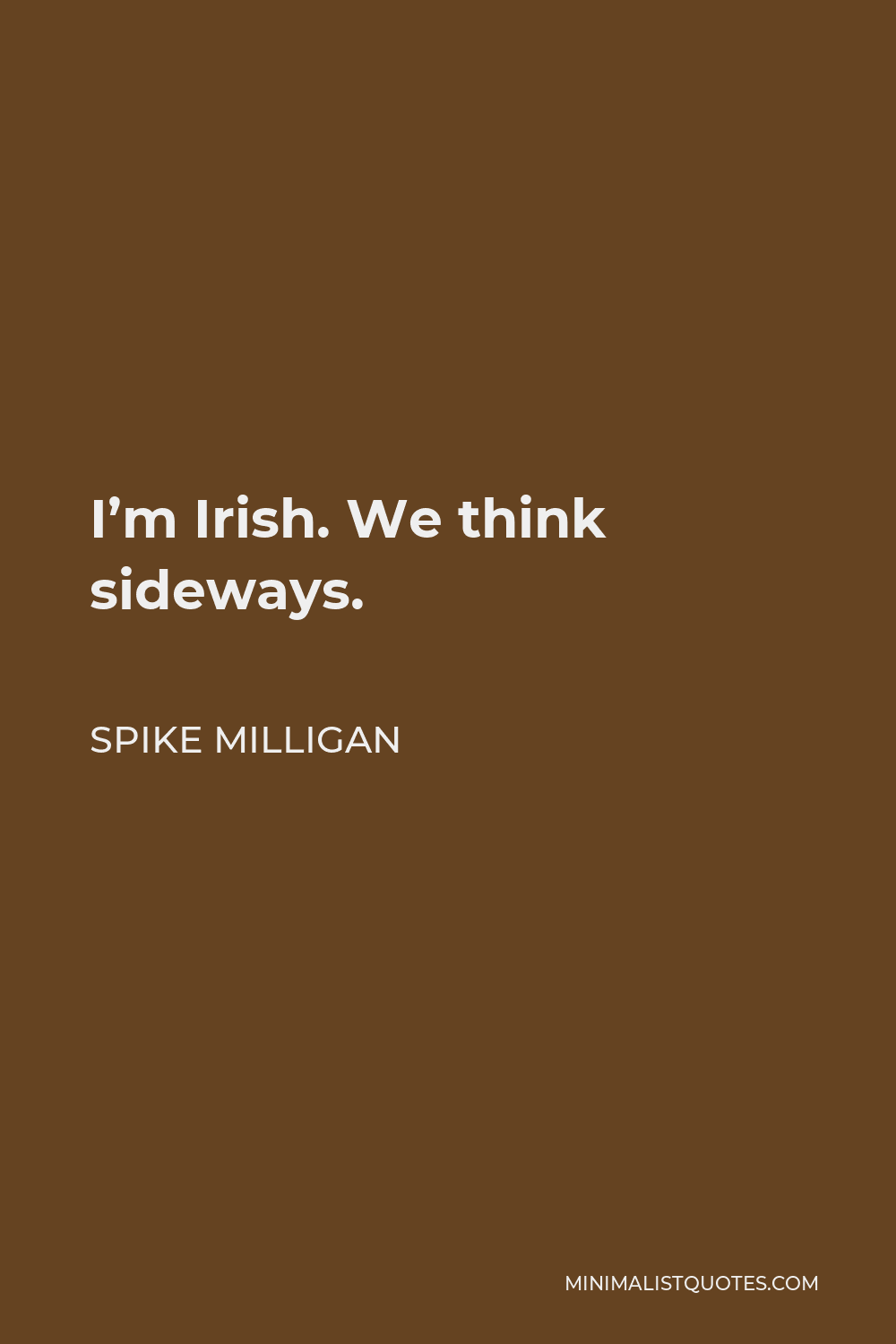 Spike Milligan Quote - I’m Irish. We think sideways.