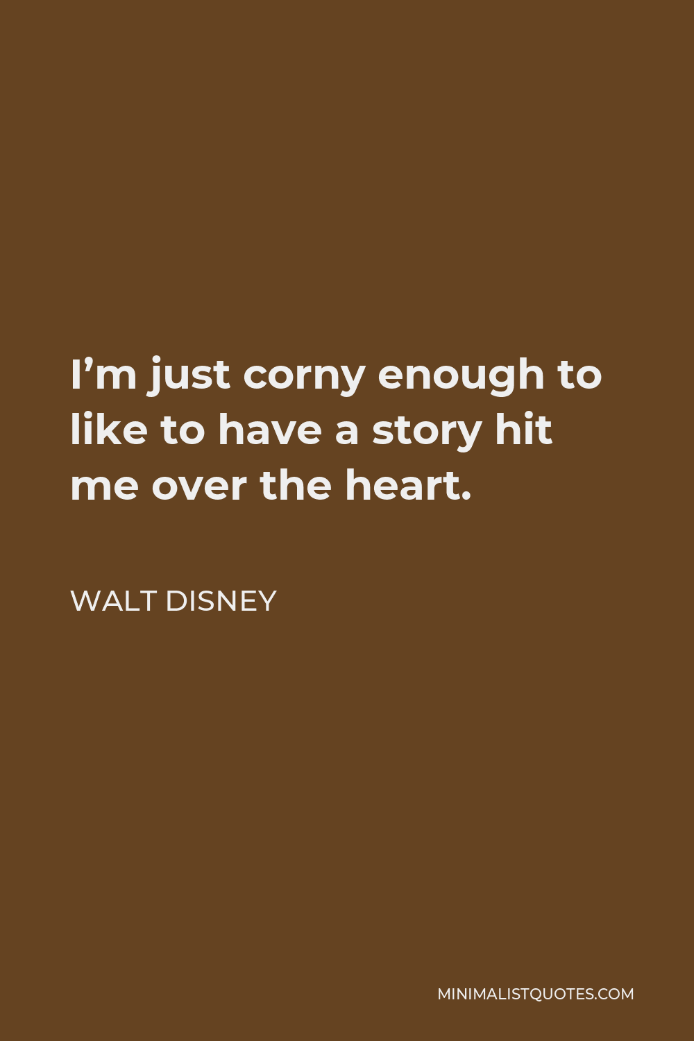 Walt Disney Quote - I’m just corny enough to like to have a story hit me over the heart.