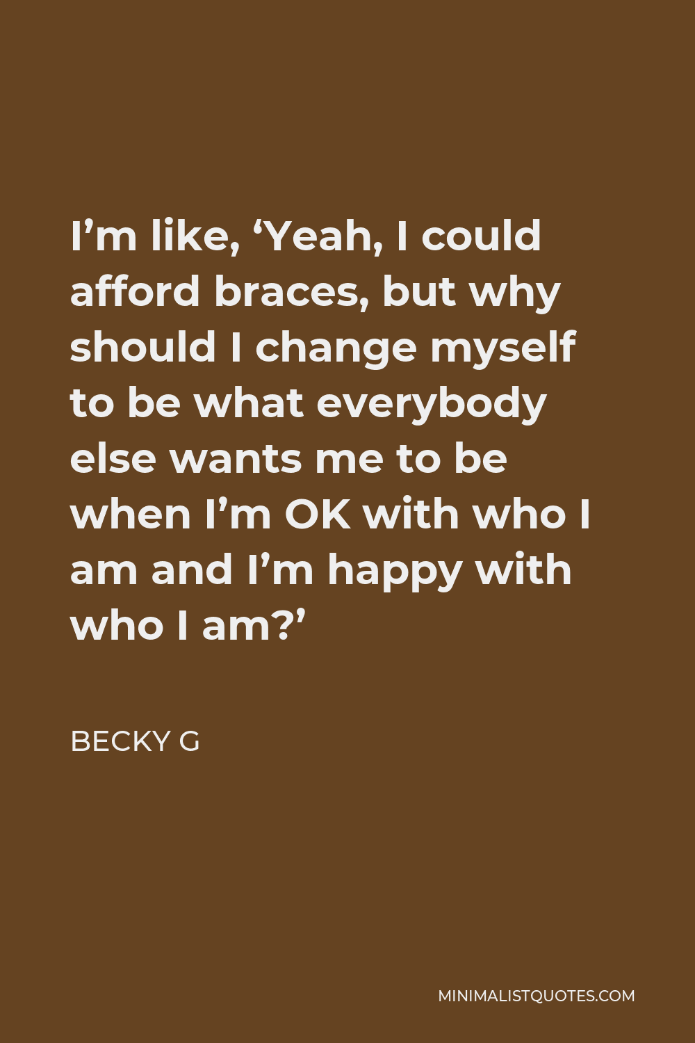 Becky G Quote: I'm like, 'Yeah, I could afford braces, but why should I ...