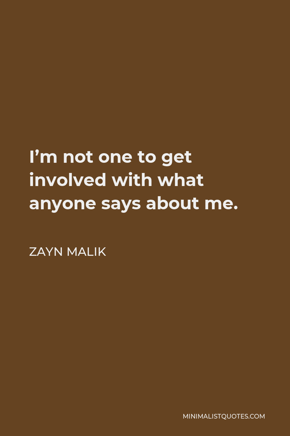 Zayn Malik Quote - I’m not one to get involved with what anyone says about me.