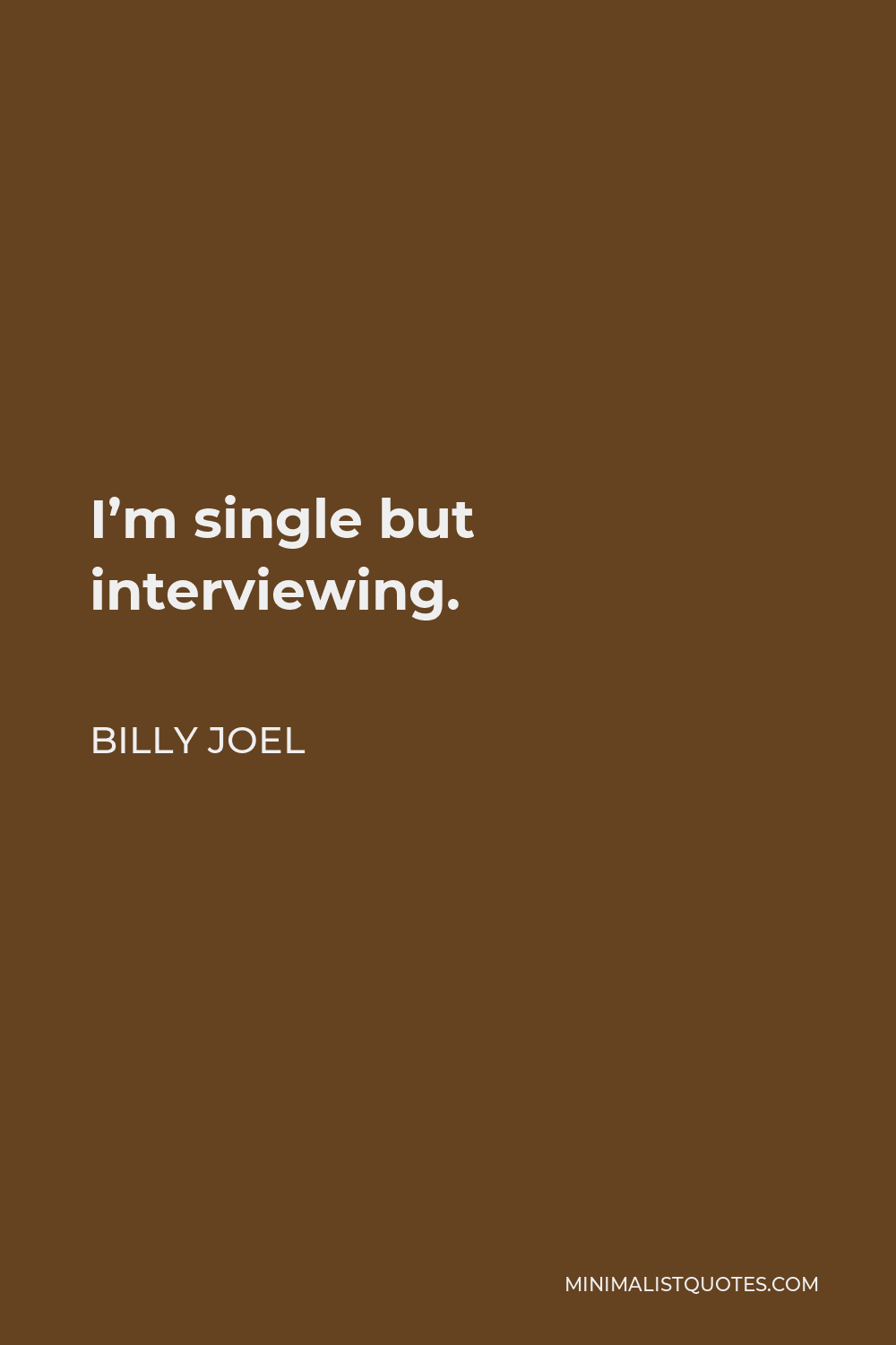 Billy Joel Quote - I’m single but interviewing.