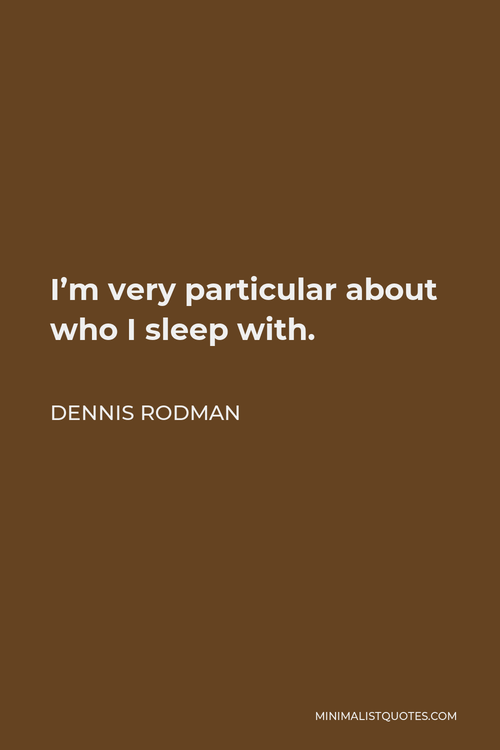 Dennis Rodman Quote - I’m very particular about who I sleep with.