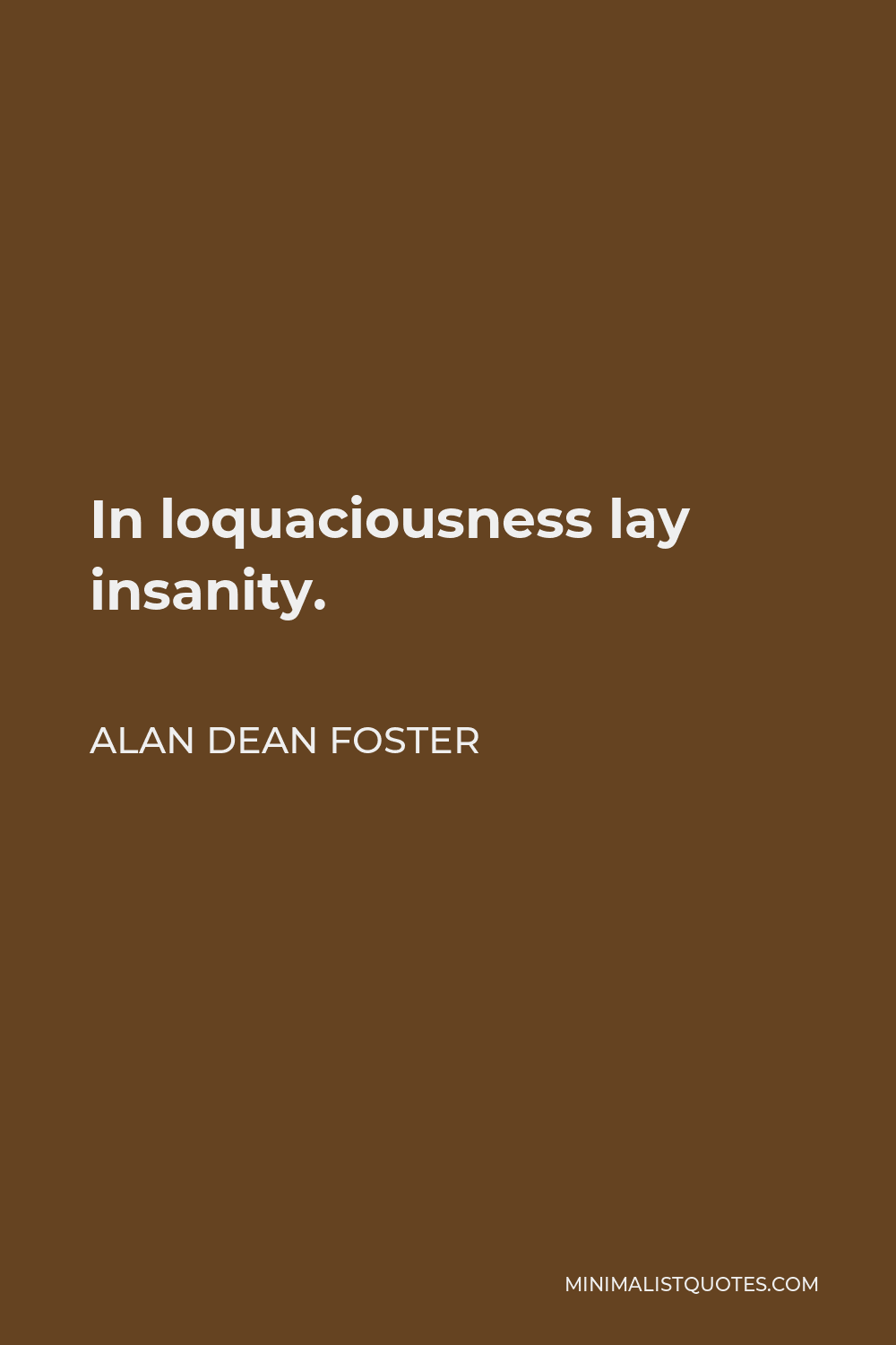 Alan Dean Foster Quote - In loquaciousness lay insanity.