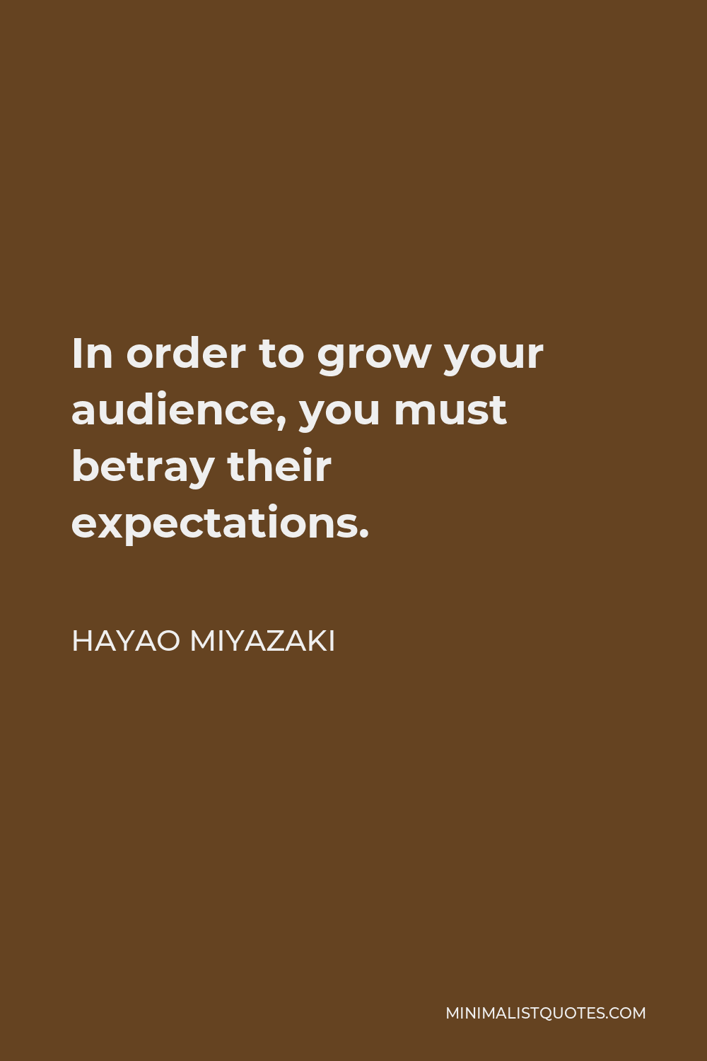 Hayao Miyazaki Quote - In order to grow your audience, you must betray their expectations.
