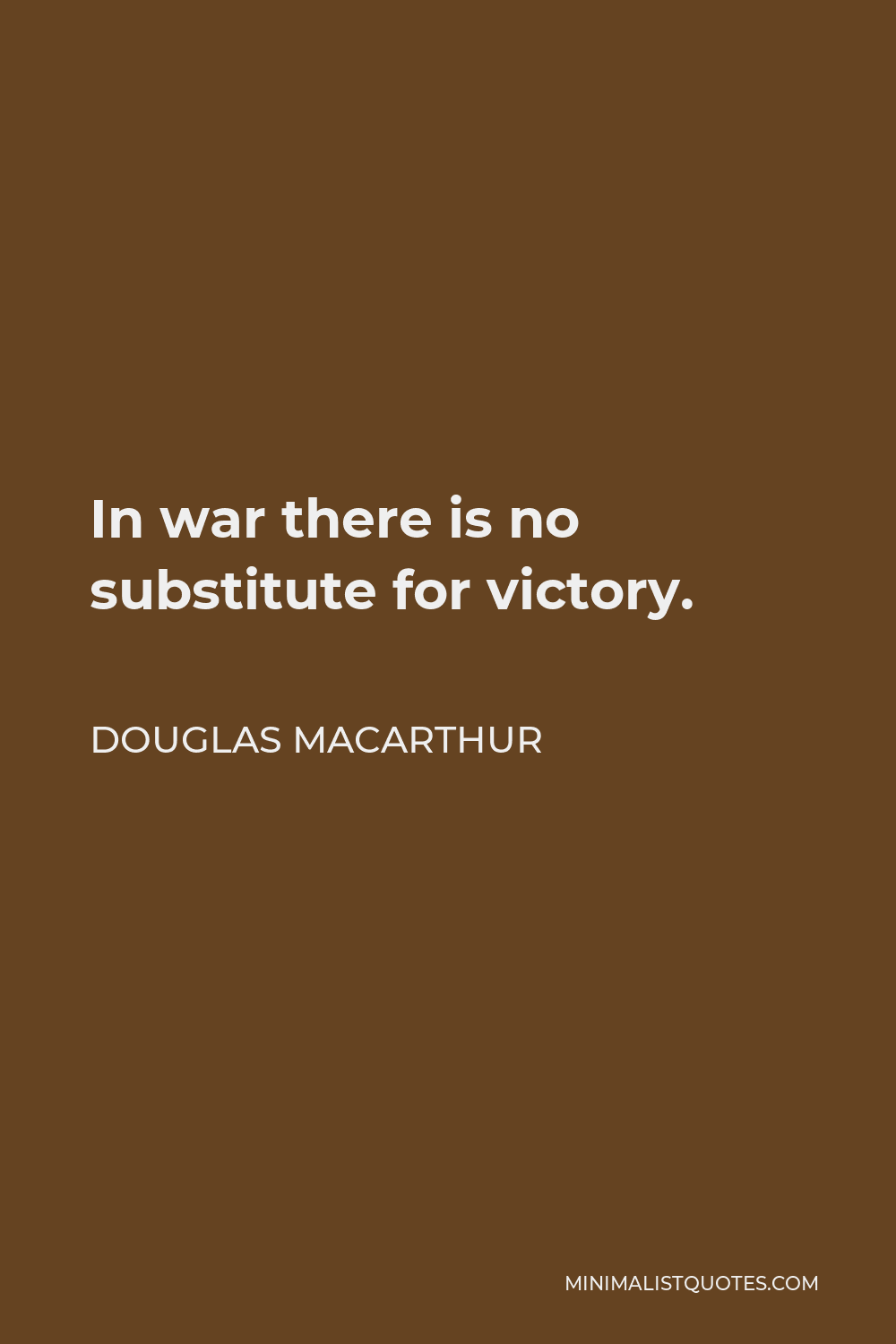 Douglas MacArthur Quote - In war there is no substitute for victory.