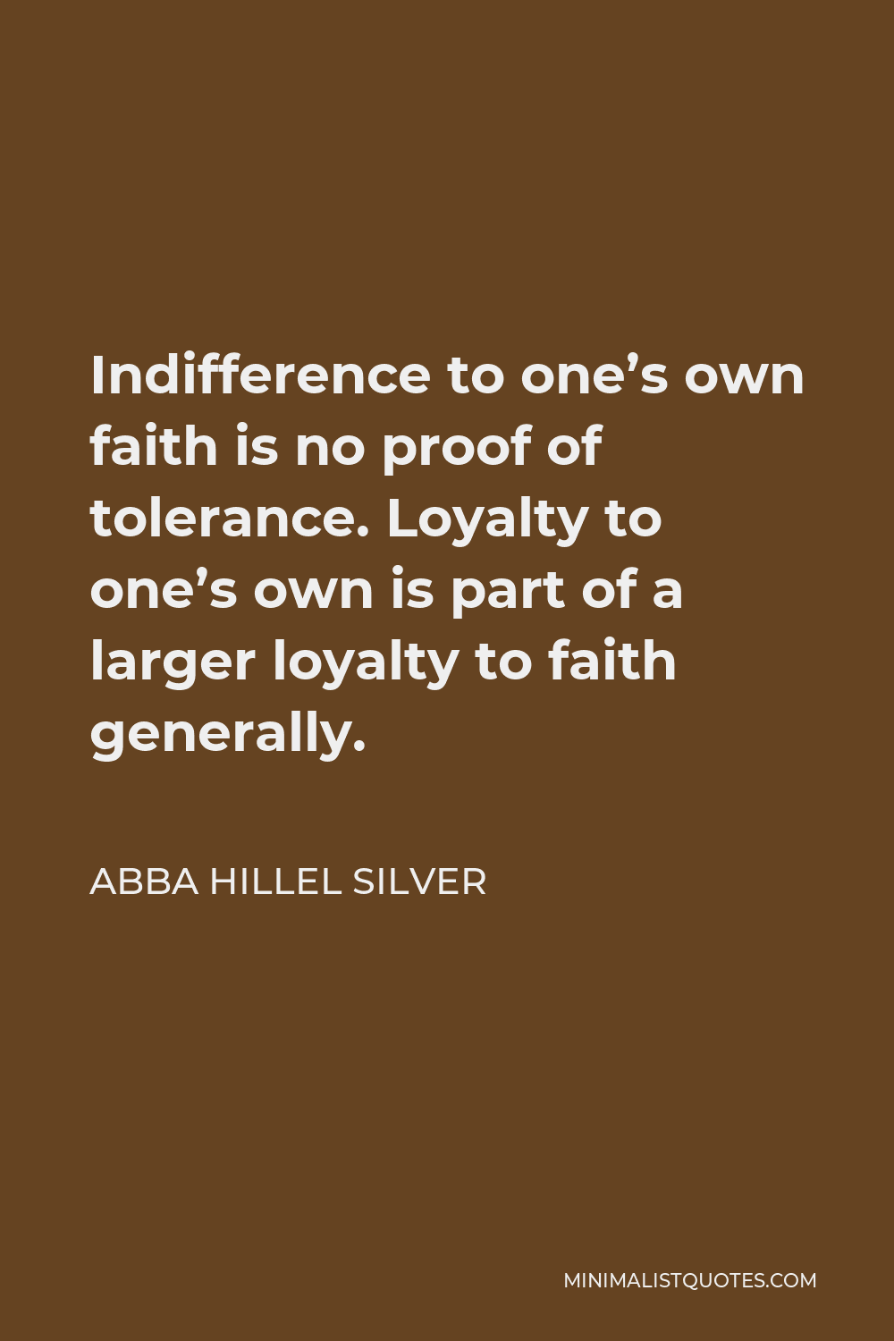 Abba Hillel Silver Quote - Indifference to one’s own faith is no proof of tolerance. Loyalty to one’s own is part of a larger loyalty to faith generally.
