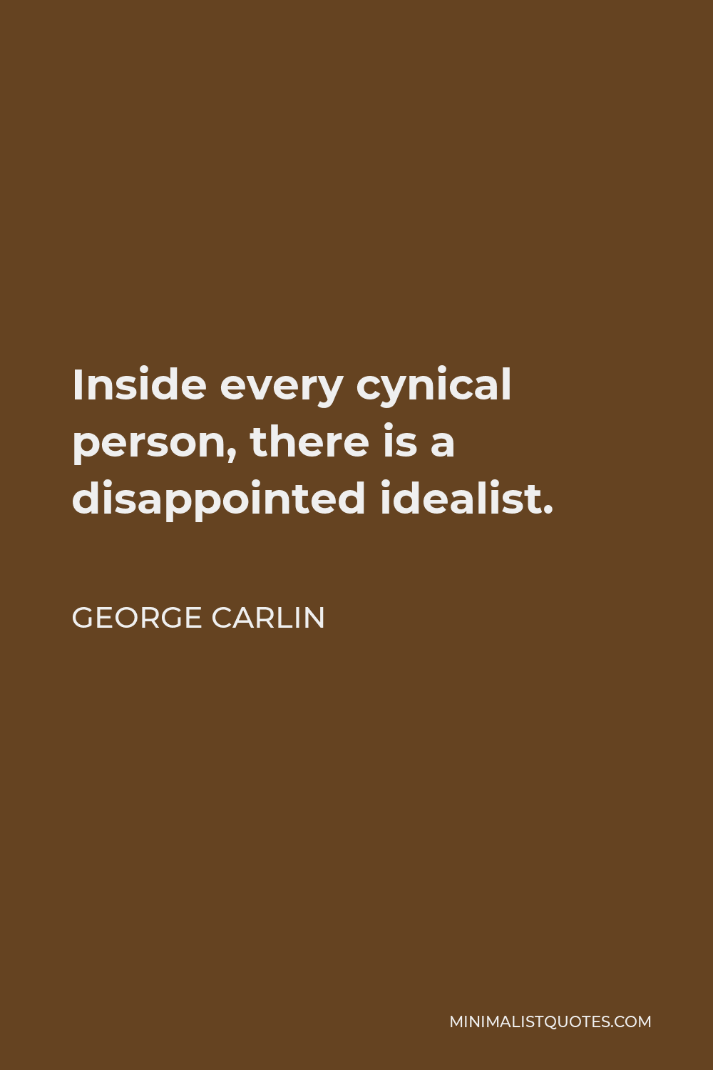 George Carlin Quote - Inside every cynical person, there is a disappointed idealist.