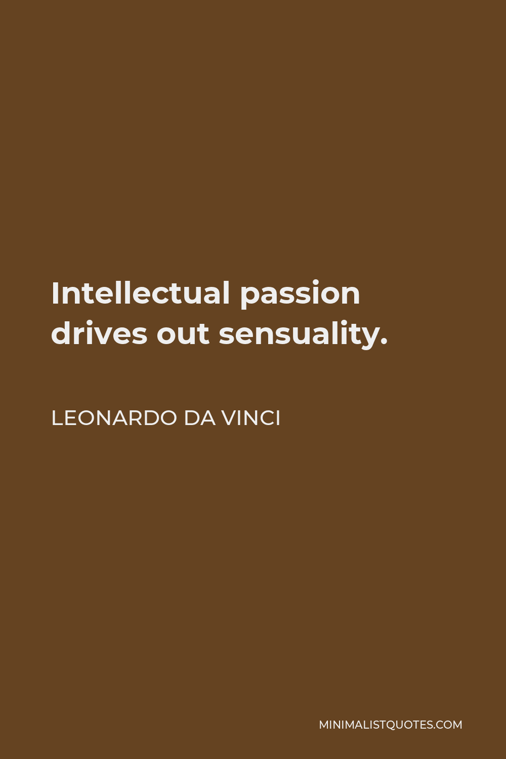 Leonardo da Vinci Quote - Intellectual passion drives out sensuality.