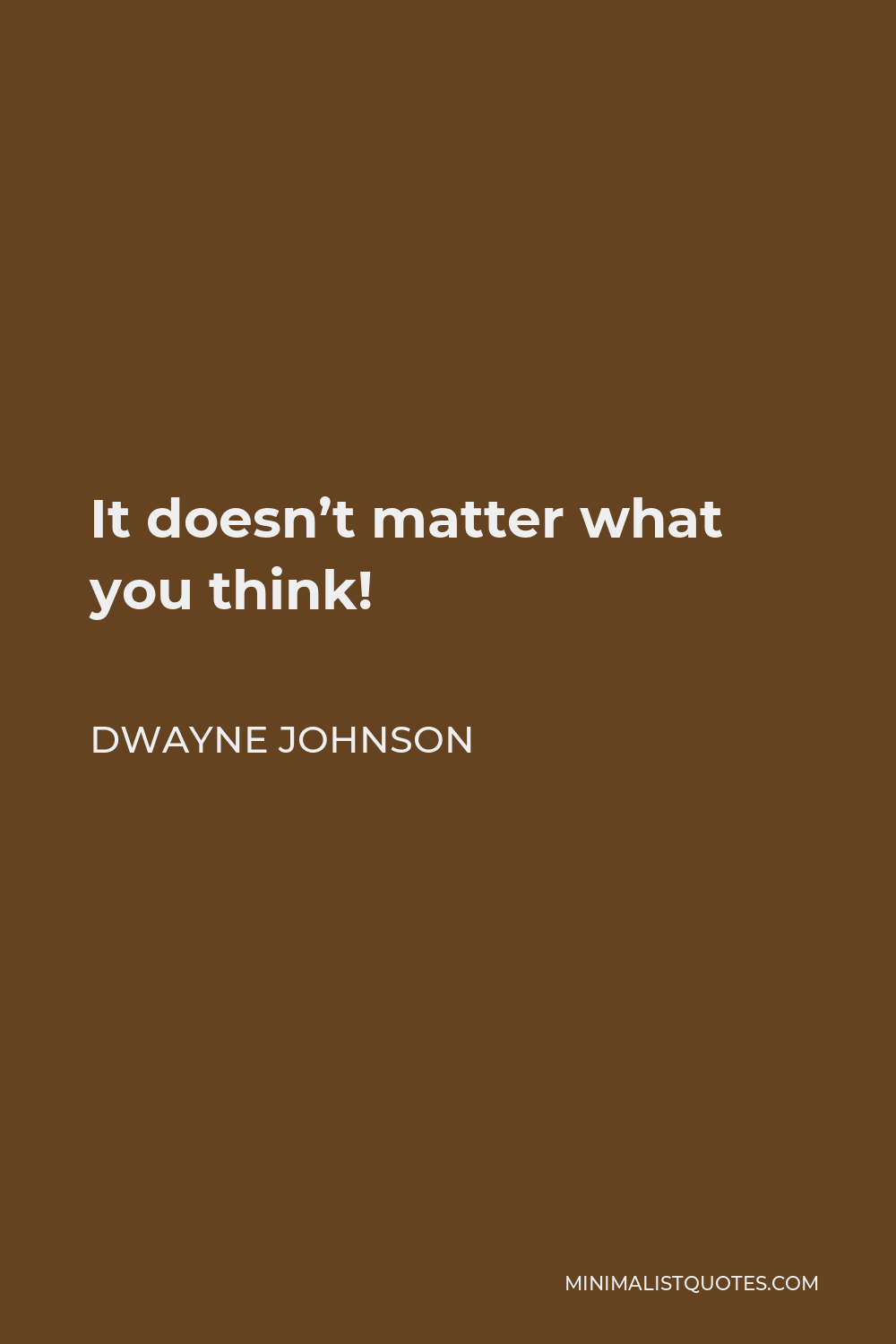 Dwayne Johnson Quote - It doesn’t matter what you think!