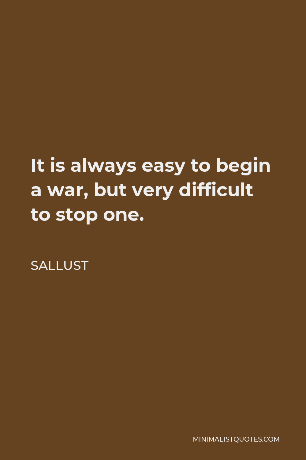 Sallust Quote - It is always easy to begin a war, but very difficult to stop one.