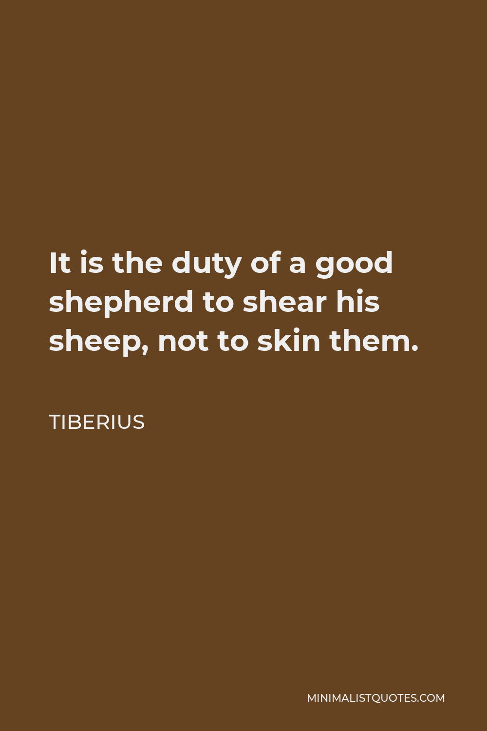 Tiberius Quote - It is the duty of a good shepherd to shear his sheep, not to skin them.