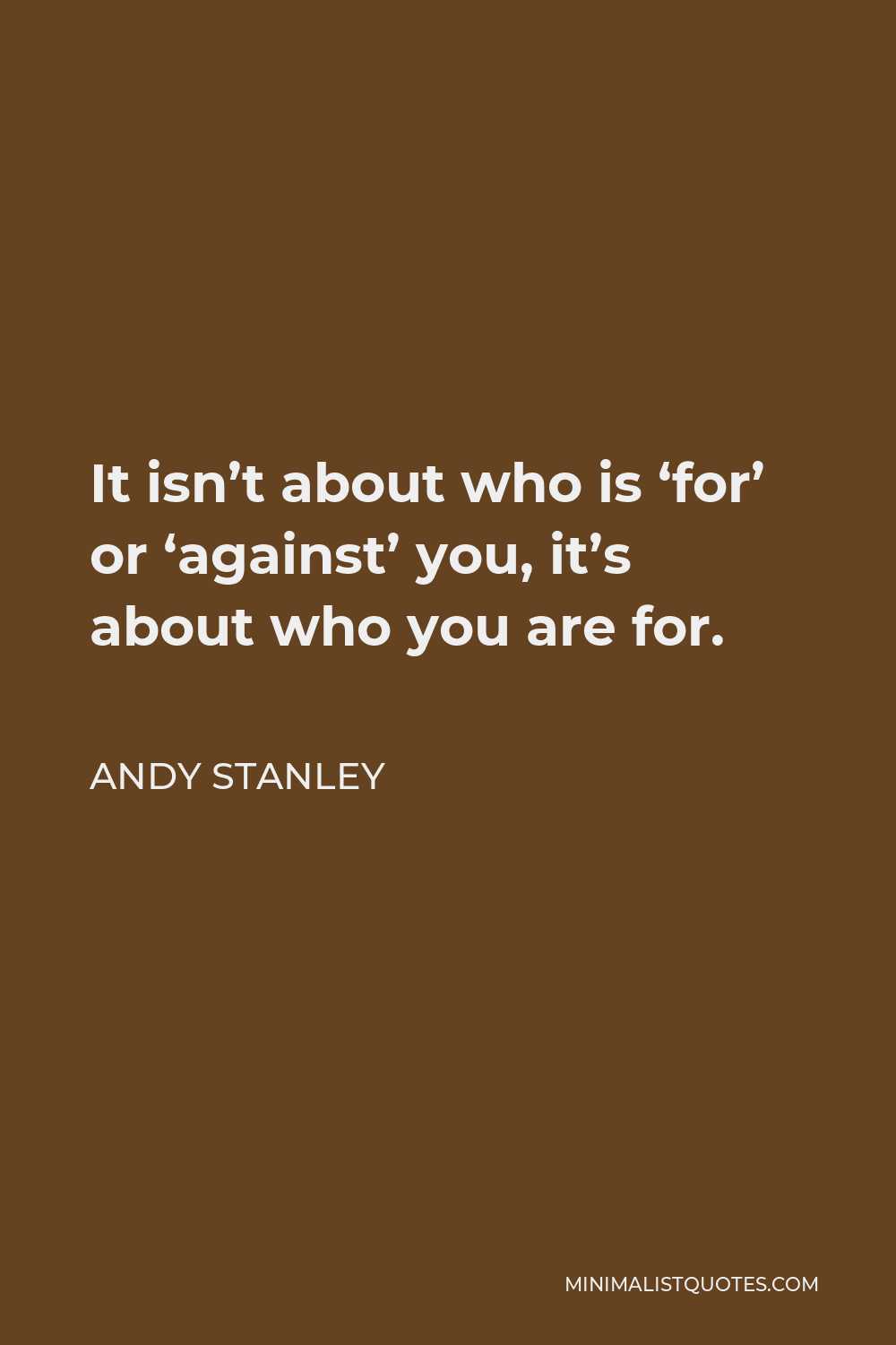 Andy Stanley Quote: It isn't about who is 'for' or 'against' you, it's ...
