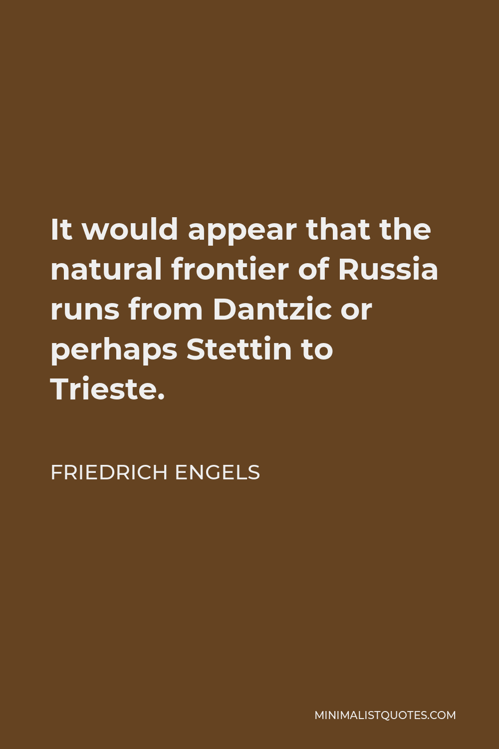 Friedrich Engels Quote - It would appear that the natural frontier of Russia runs from Dantzic or perhaps Stettin to Trieste.