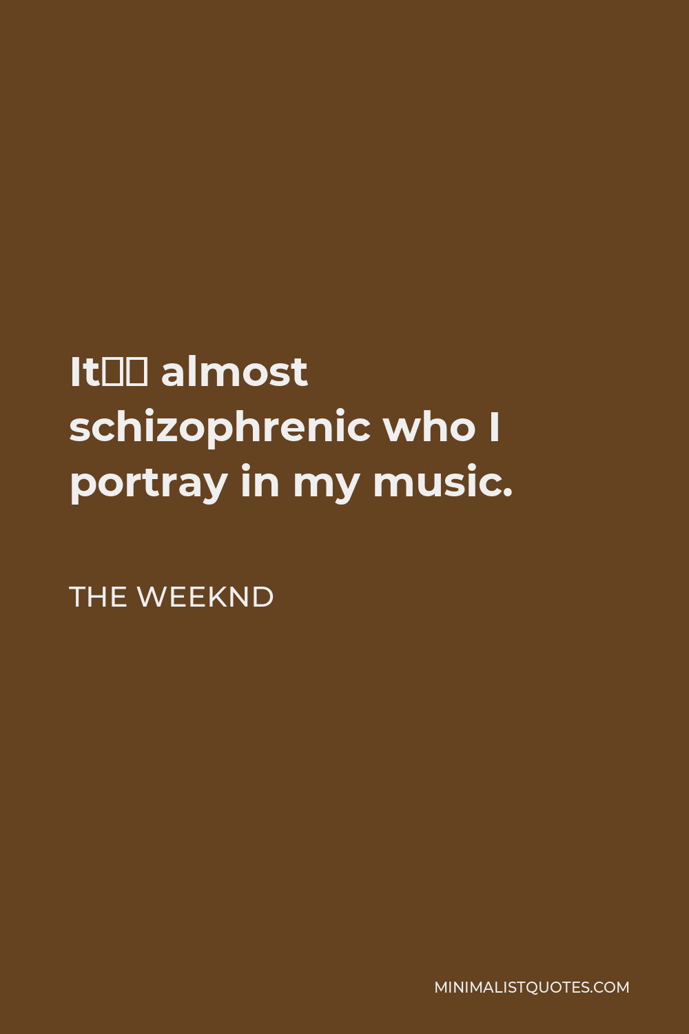 The Weeknd Quote - It’s almost schizophrenic who I portray in my music.