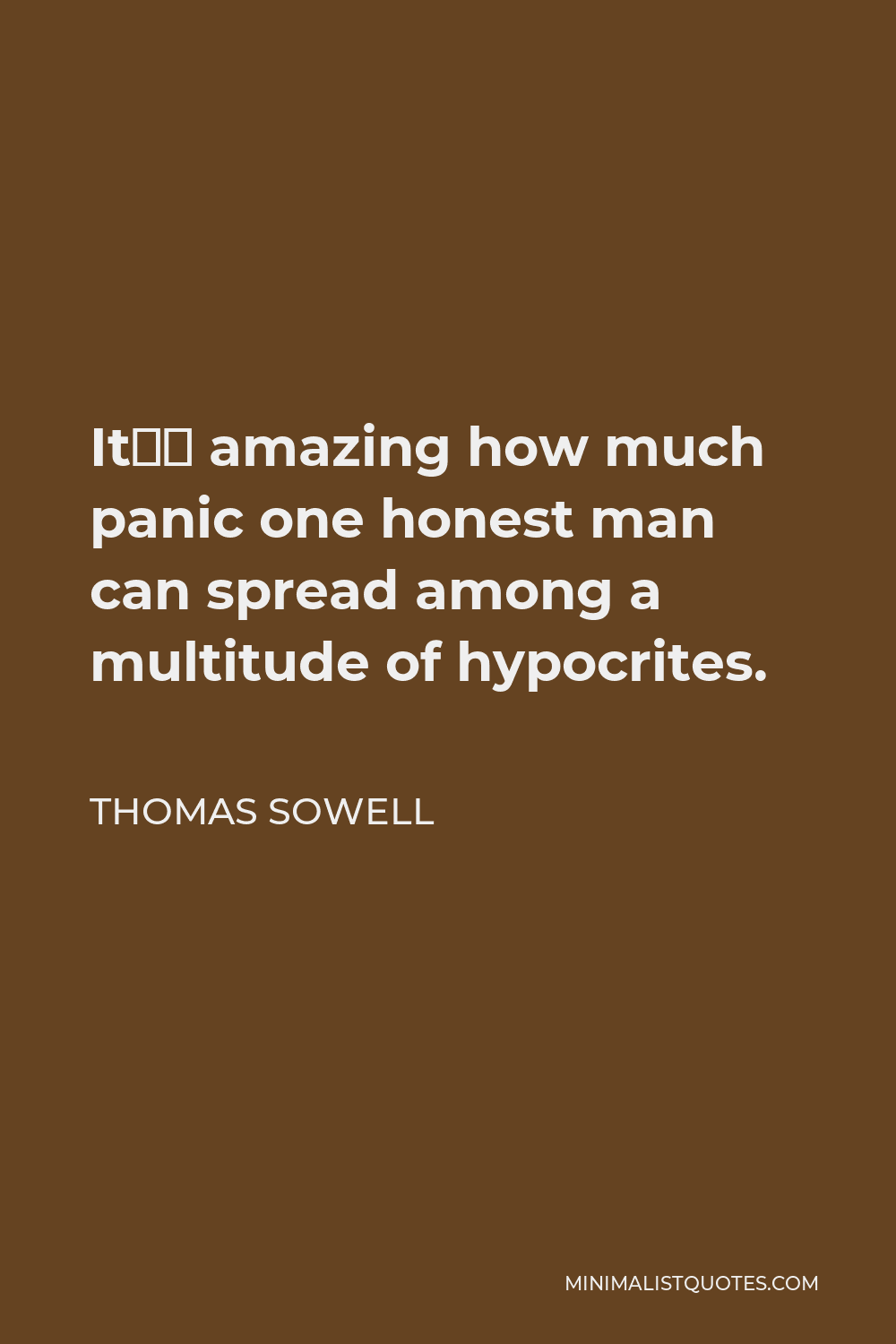 Thomas Sowell Quote - It’s amazing how much panic one honest man can spread among a multitude of hypocrites.