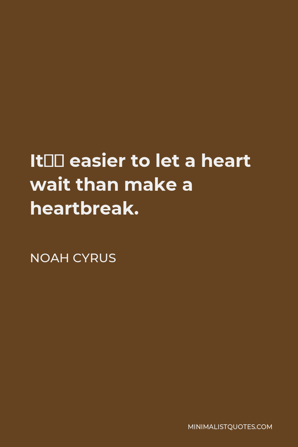 Noah Cyrus Quote - It’s easier to let a heart wait than make a heartbreak.