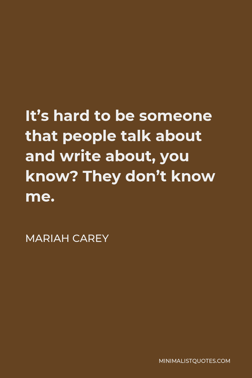 Mariah Carey Quote - It’s hard to be someone that people talk about and write about, you know? They don’t know me.