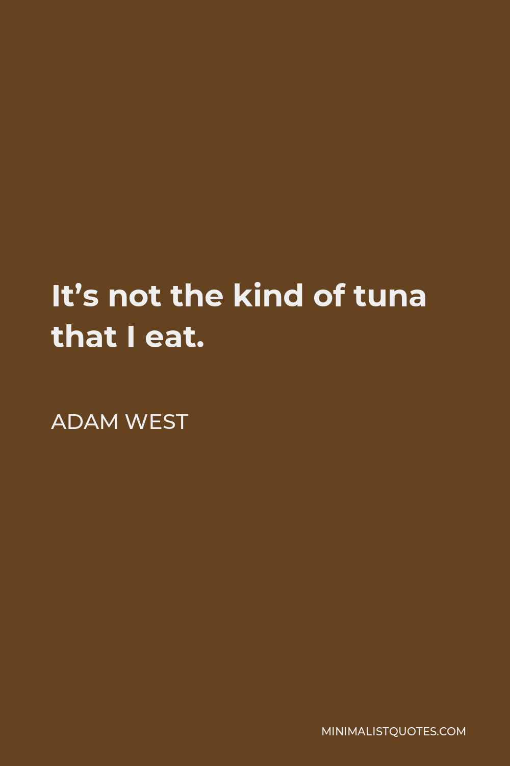 Adam West Quote - It’s not the kind of tuna that I eat.