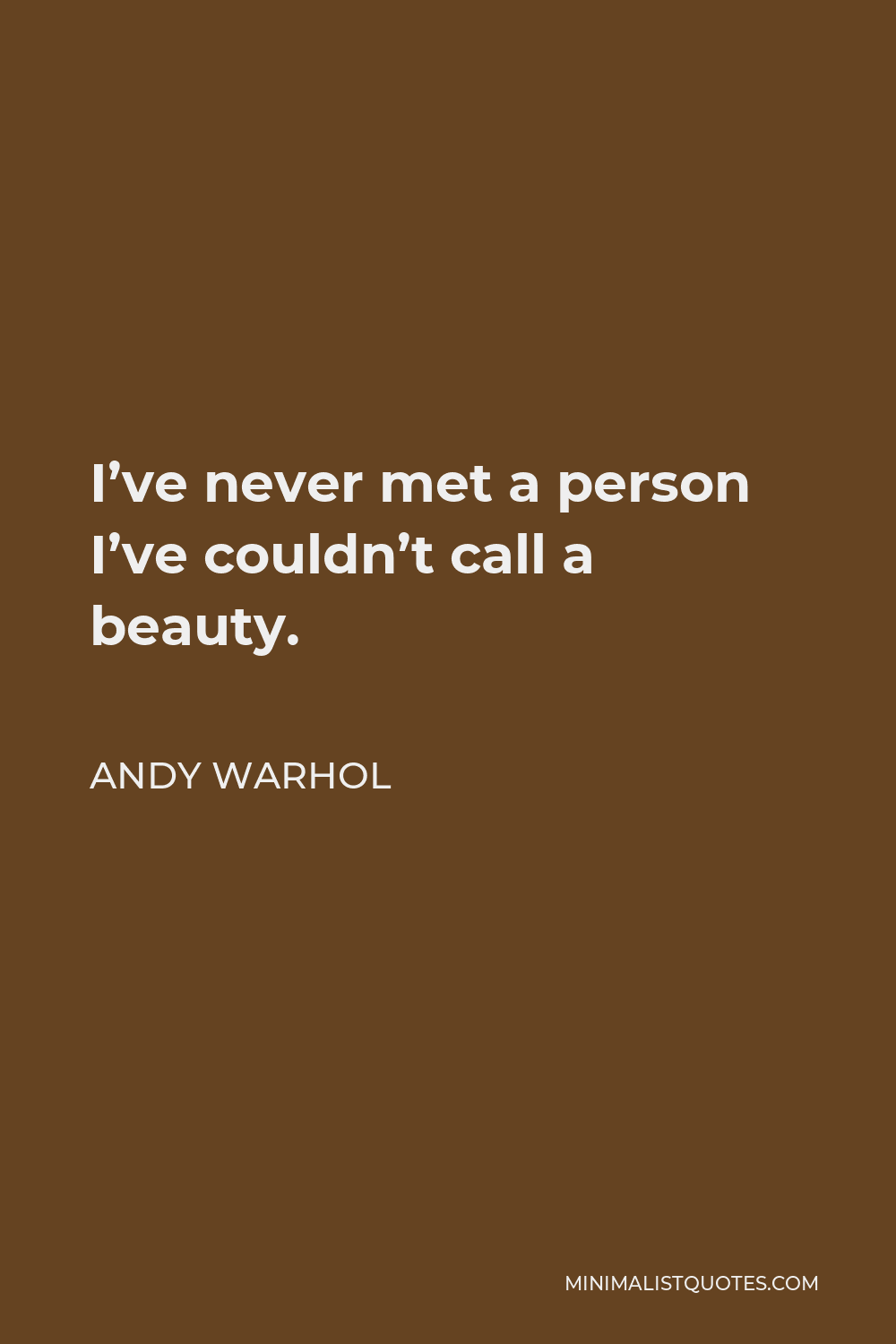 Andy Warhol Quote - I’ve never met a person I’ve couldn’t call a beauty.