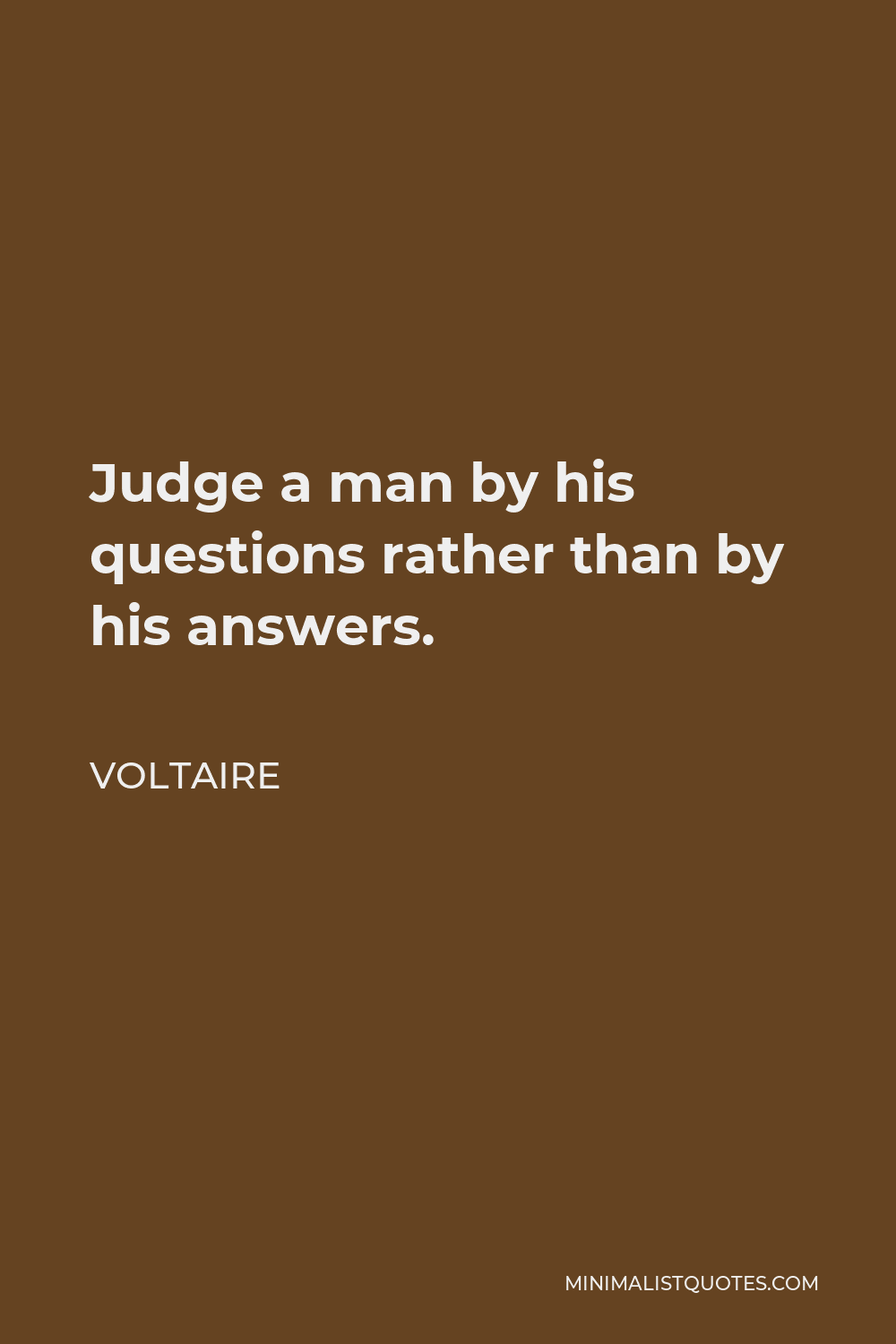 Voltaire Quote - Judge a man by his questions rather than by his answers.