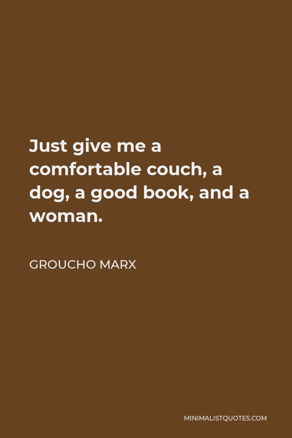 Groucho Marx Quote - Just give me a comfortable couch, a dog, a good book, and a woman.