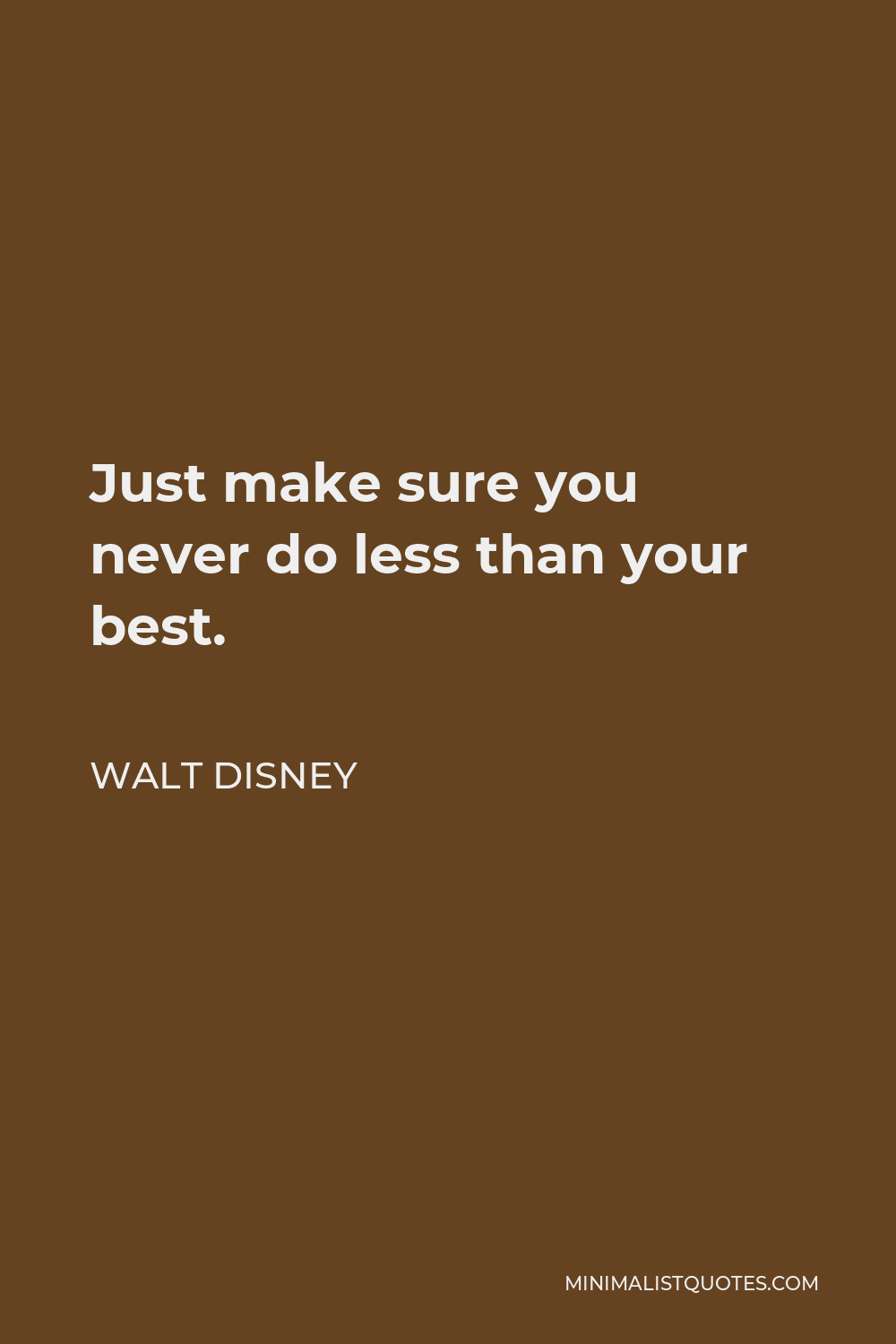 Walt Disney Quote - Just make sure you never do less than your best.