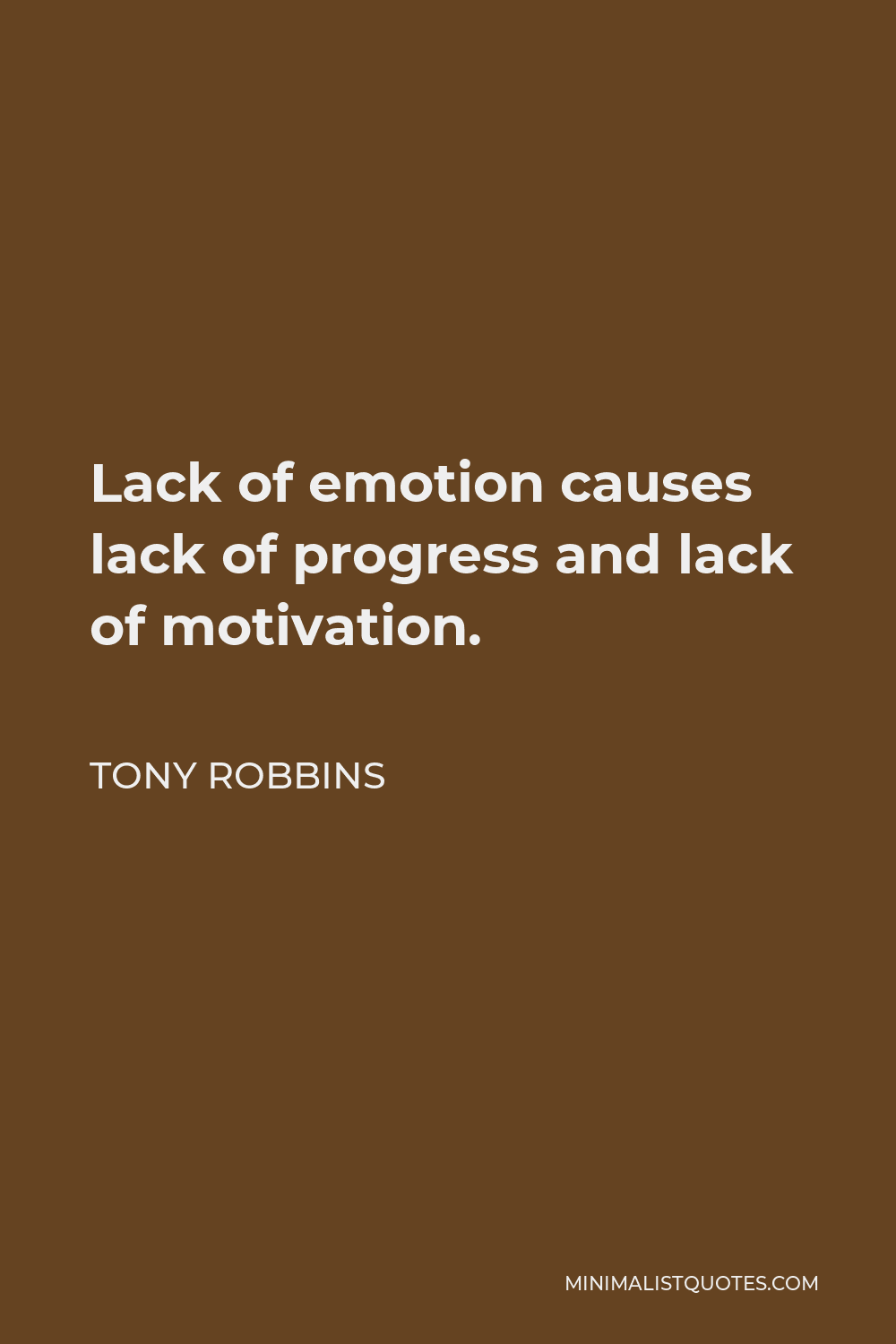 Tony Robbins Quote - Lack of emotion causes lack of progress and lack of motivation.