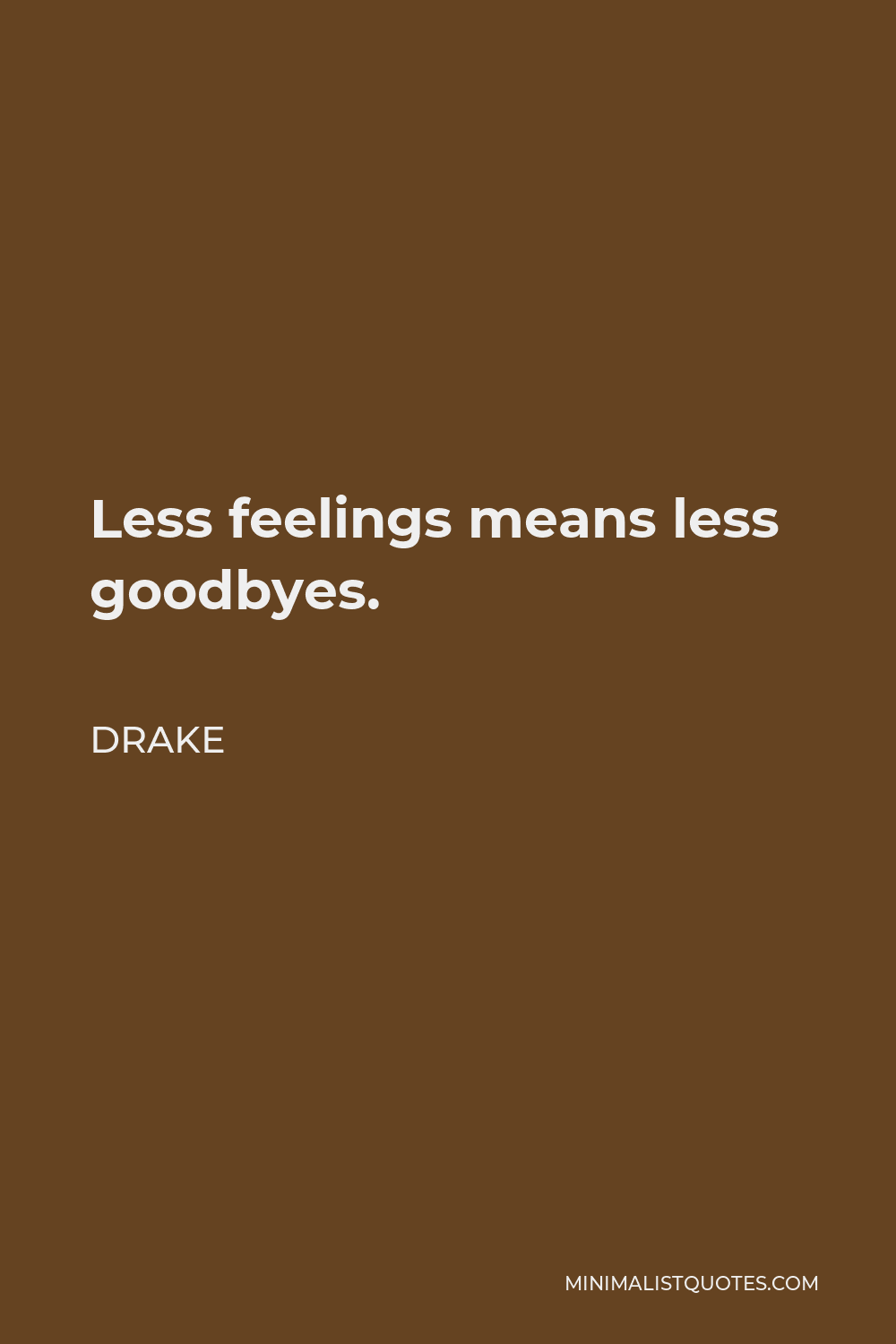 Drake Quote - Less feelings means less goodbyes.