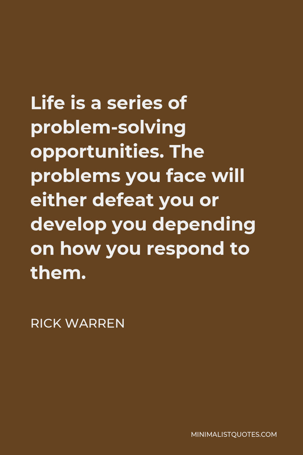 Rick Warren Quote - Life is a series of problem-solving opportunities. The problems you face will either defeat you or develop you depending on how you respond to them.
